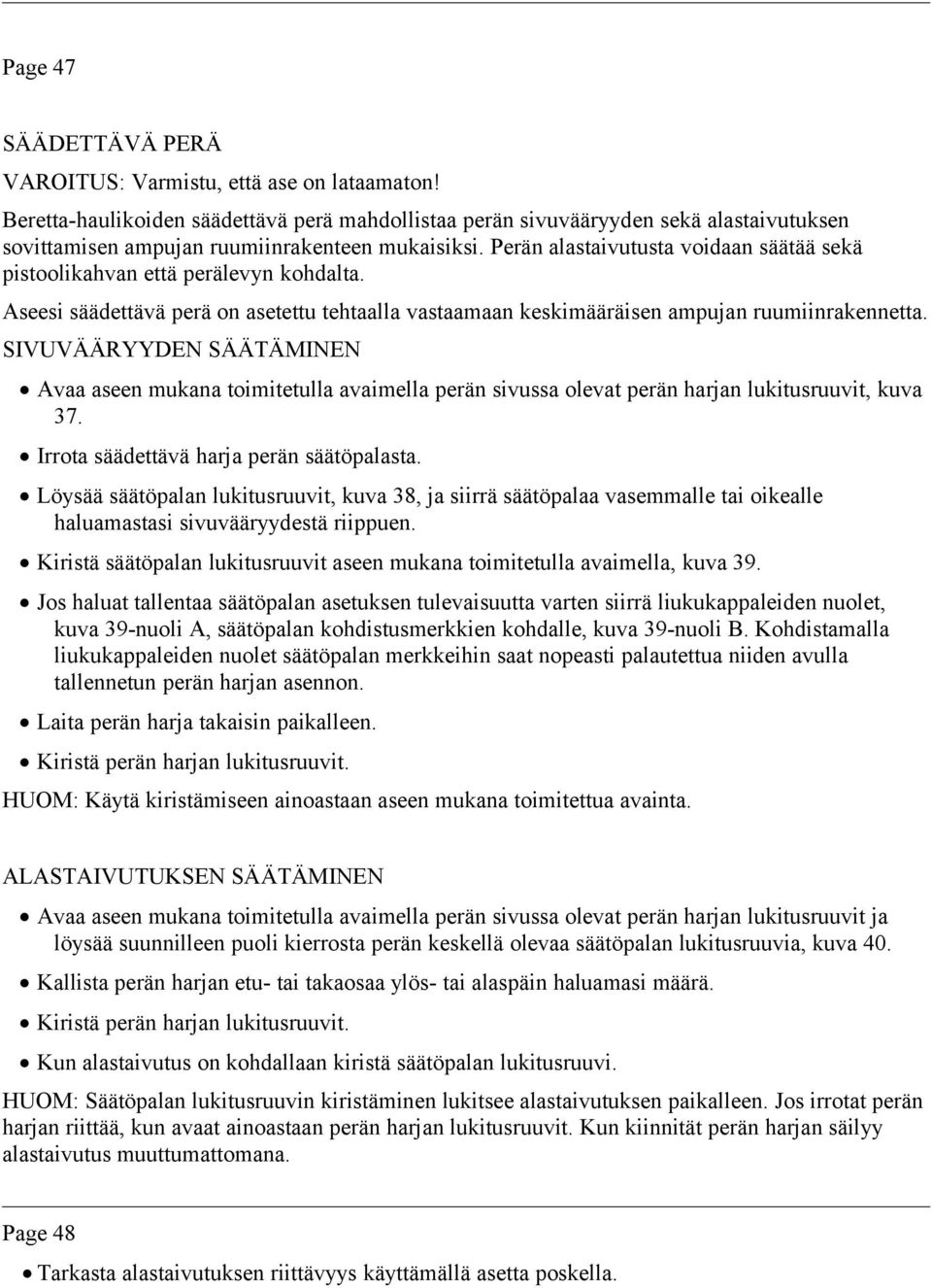 Perän alastaivutusta voidaan säätää sekä pistoolikahvan että perälevyn kohdalta. Aseesi säädettävä perä on asetettu tehtaalla vastaamaan keskimääräisen ampujan ruumiinrakennetta.