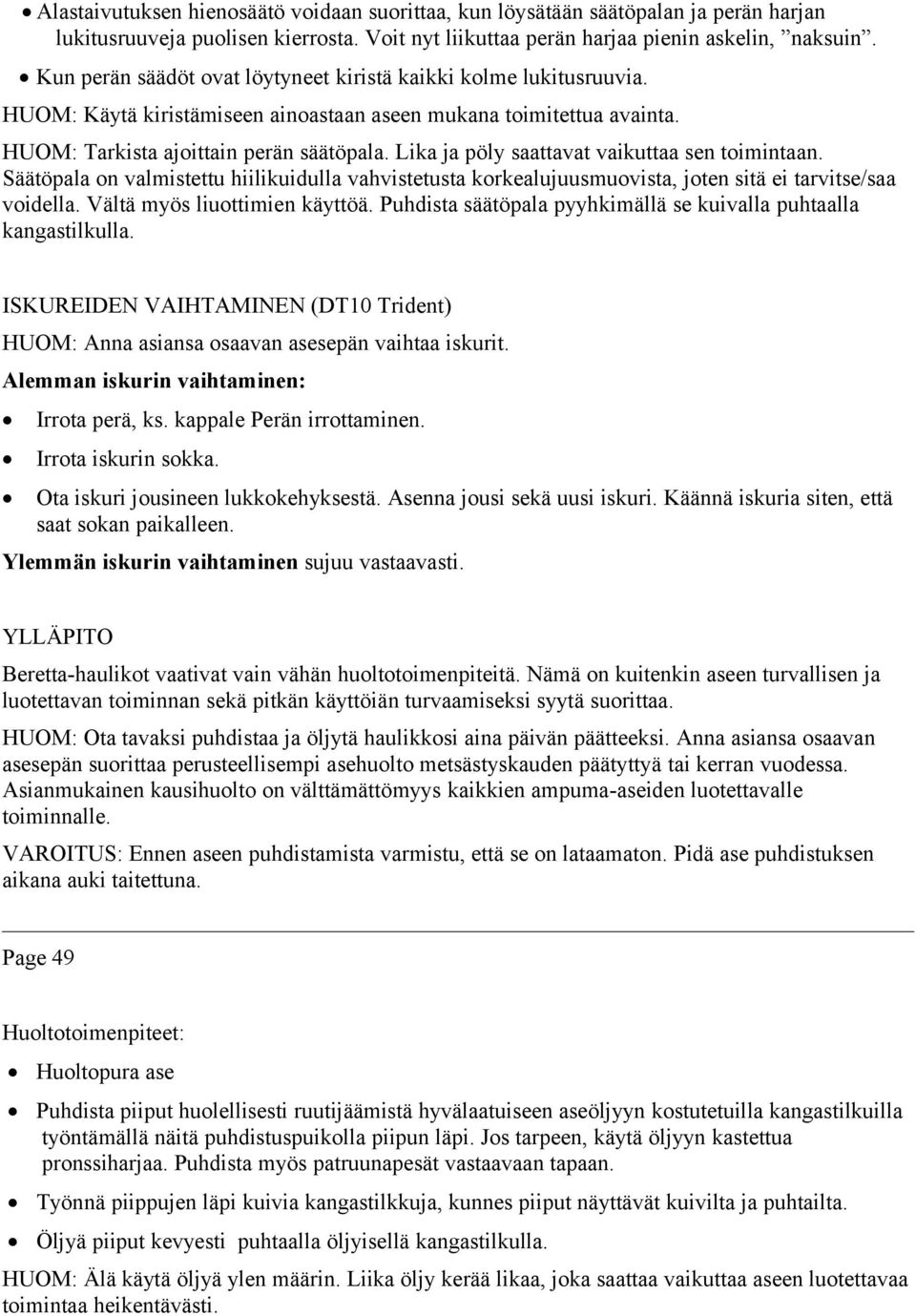 Lika ja pöly saattavat vaikuttaa sen toimintaan. Säätöpala on valmistettu hiilikuidulla vahvistetusta korkealujuusmuovista, joten sitä ei tarvitse/saa voidella. Vältä myös liuottimien käyttöä.