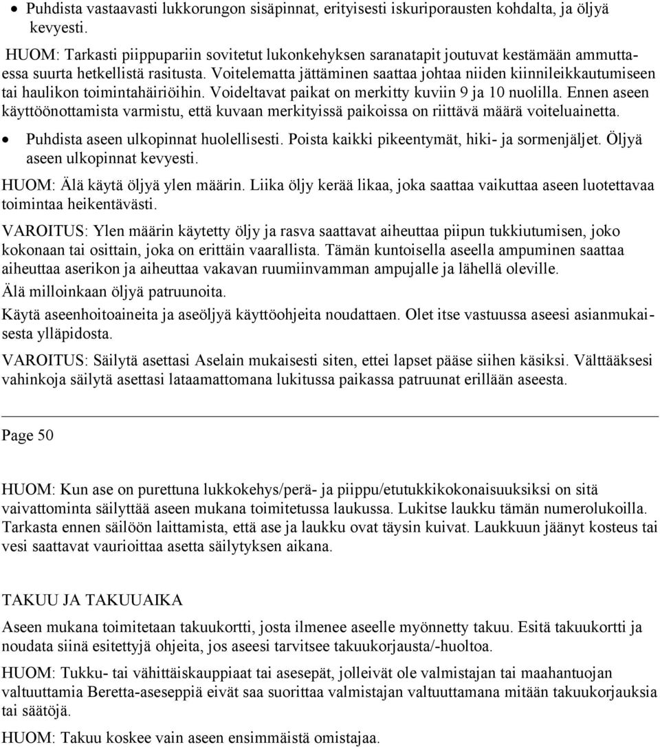 Voitelematta jättäminen saattaa johtaa niiden kiinnileikkautumiseen tai haulikon toimintahäiriöihin. Voideltavat paikat on merkitty kuviin 9 ja 10 nuolilla.