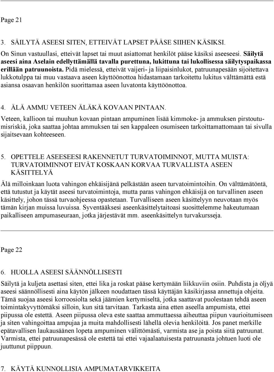 Pidä mielessä, etteivät vaijeri- ja liipaisinlukot, patruunapesään sijoitettava lukkotulppa tai muu vastaava aseen käyttöönottoa hidastamaan tarkoitettu lukitus välttämättä estä asiansa osaavan