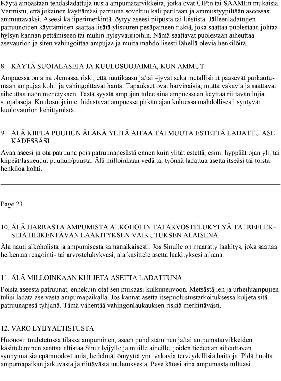 Jälleenladattujen patruunoiden käyttäminen saattaa lisätä ylisuuren pesäpaineen riskiä, joka saattaa puolestaan johtaa hylsyn kannan pettämiseen tai muhin hylsyvaurioihin.