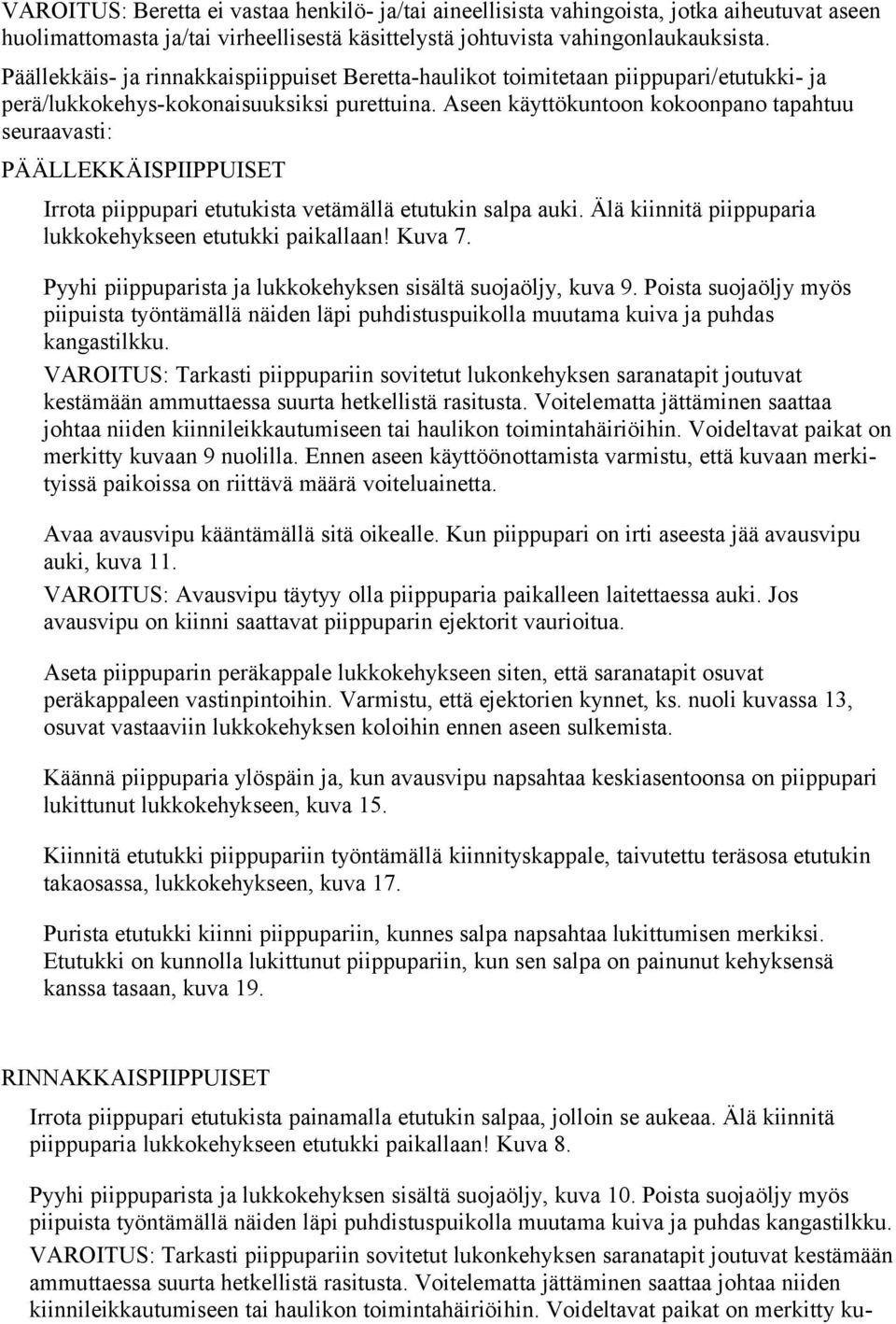 Aseen käyttökuntoon kokoonpano tapahtuu seuraavasti: PÄÄLLEKKÄISPIIPPUISET Irrota piippupari etutukista vetämällä etutukin salpa auki. Älä kiinnitä piippuparia lukkokehykseen etutukki paikallaan!