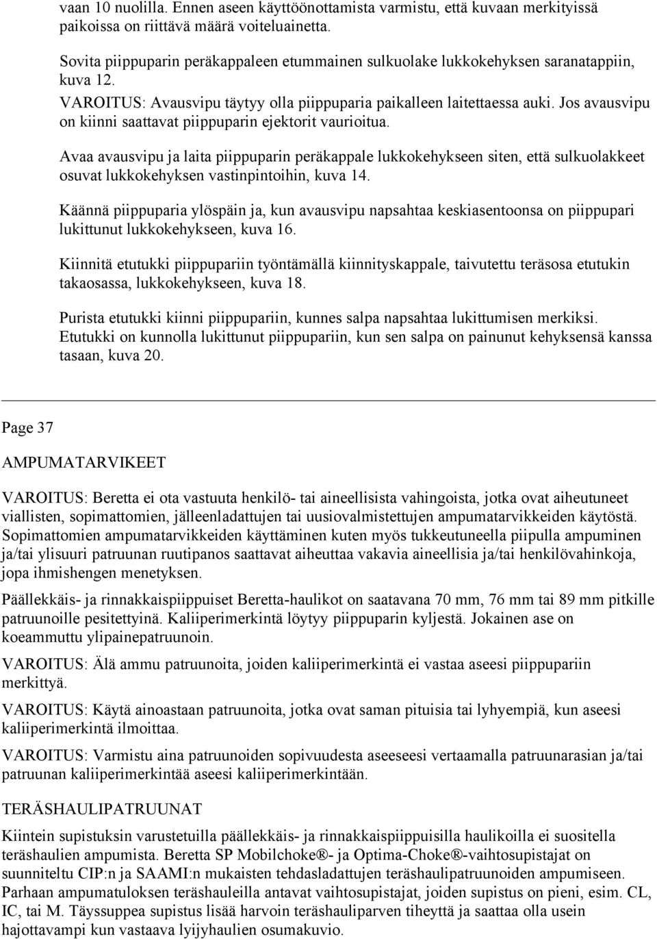 Jos avausvipu on kiinni saattavat piippuparin ejektorit vaurioitua.