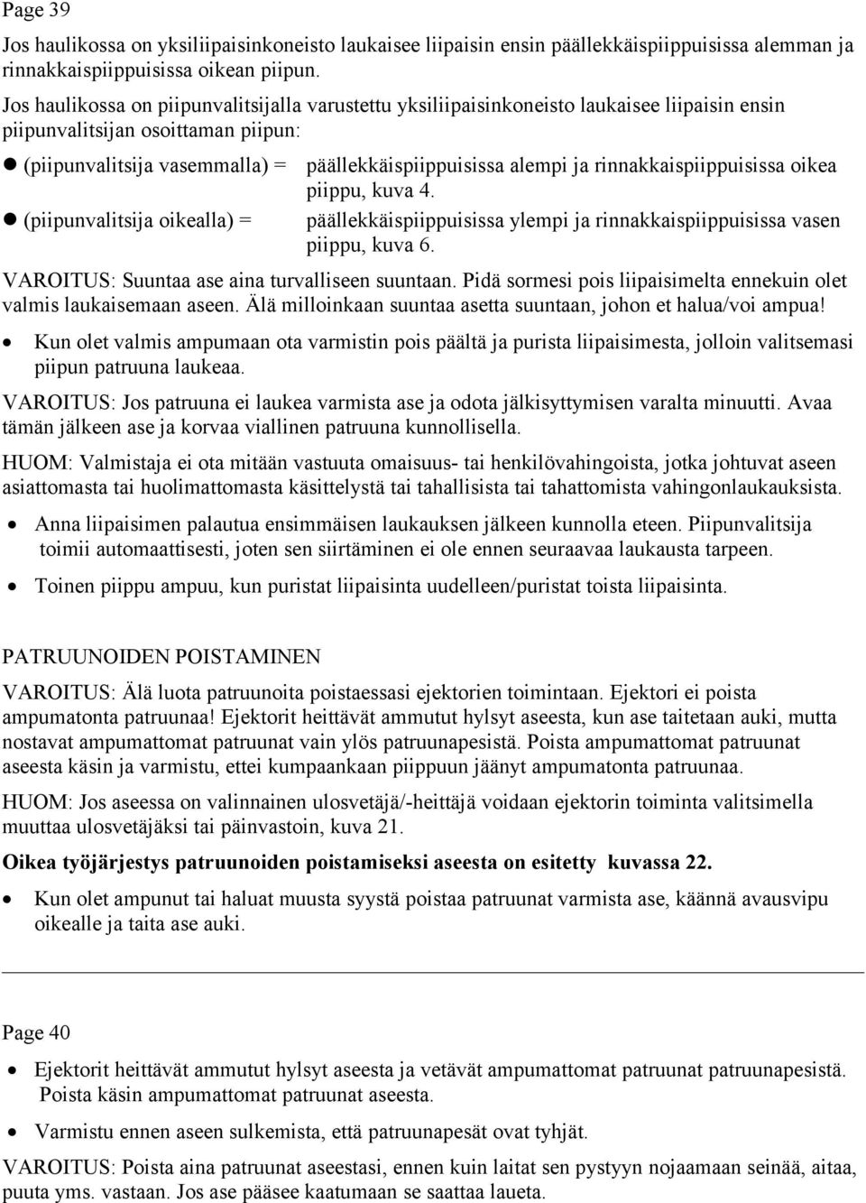 päällekkäispiippuisissa alempi ja rinnakkaispiippuisissa oikea piippu, kuva 4. päällekkäispiippuisissa ylempi ja rinnakkaispiippuisissa vasen piippu, kuva 6.