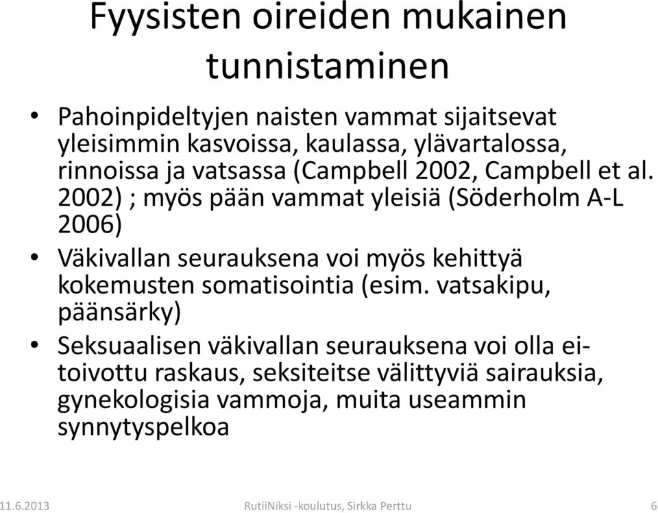 2002) ; myös pään vammat yleisiä (Söderholm A-L 2006) Väkivallan seurauksena voi myös kehittyä kokemusten somatisointia (esim.