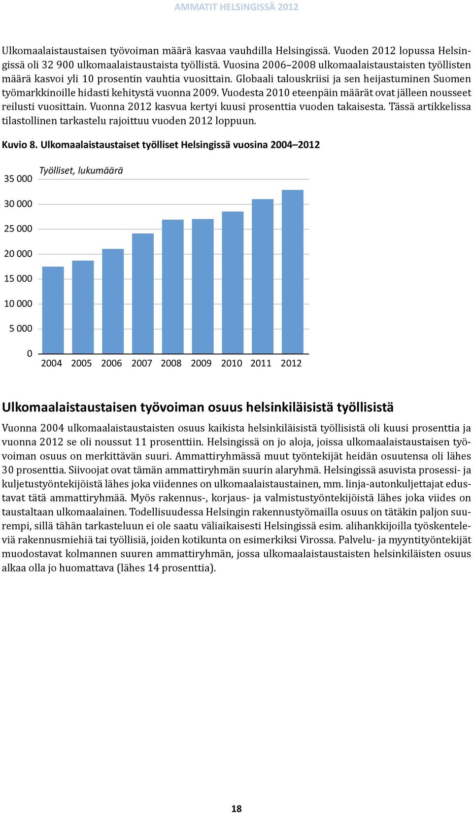 Vuodesta 2010 eteenpäin määrät ovat jälleen nousseet reilusti vuosittain. Vuonna 2012 kasvua kertyi kuusi prosenttia vuoden takaisesta.