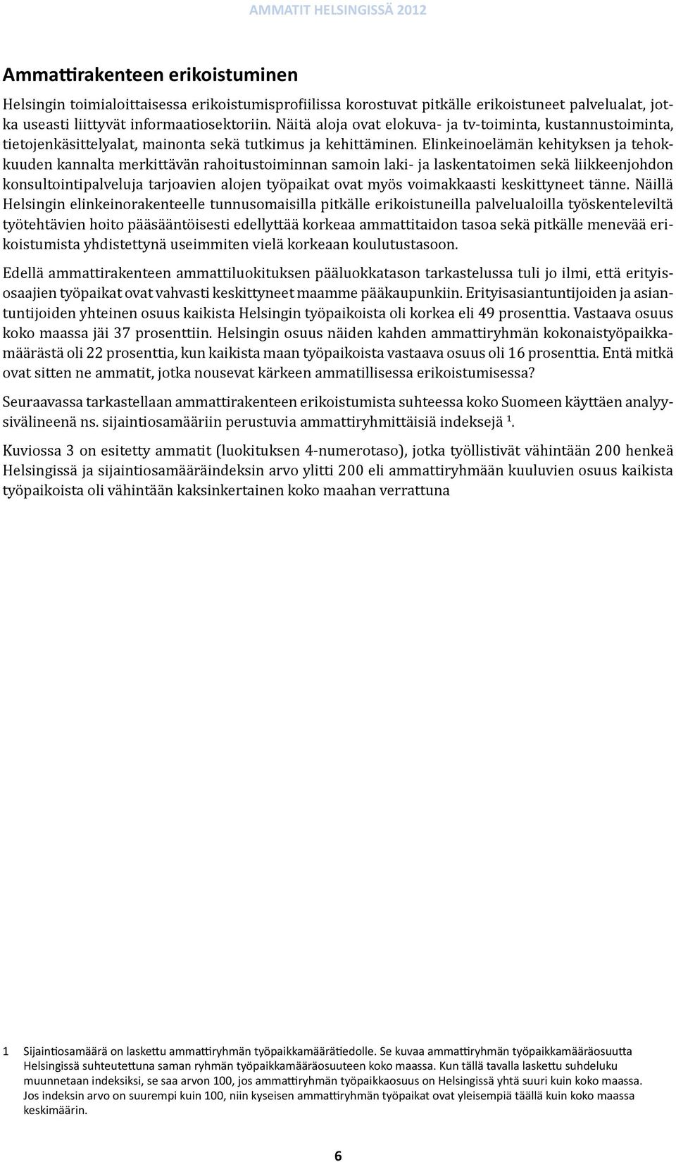 Elinkeinoelämän kehityksen ja tehokkuuden kannalta merkittävän rahoitustoiminnan samoin laki- ja laskentatoimen sekä liikkeenjohdon konsultointipalveluja tarjoavien alojen työpaikat ovat myös