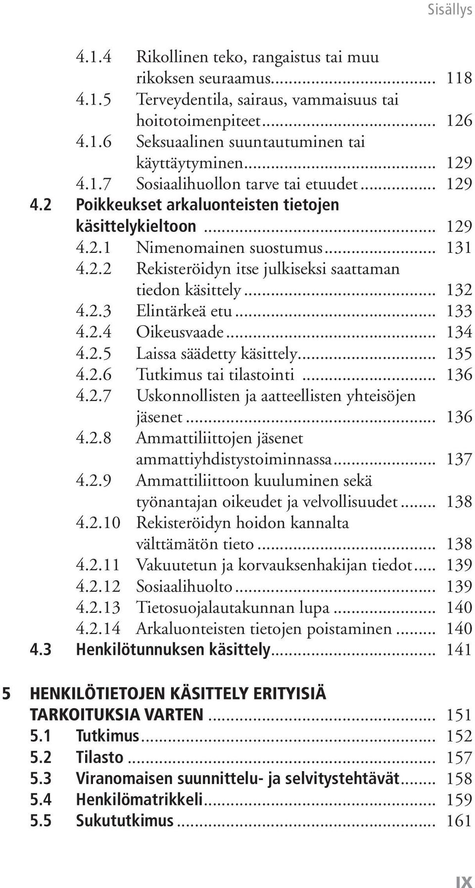 .. 132 4.2.3 Elintärkeä etu... 133 4.2.4 Oikeusvaade... 134 4.2.5 Laissa säädetty käsittely... 135 4.2.6 Tutkimus tai tilastointi... 136 4.2.7 Uskonnollisten ja aatteellisten yhteisöjen jäsenet.