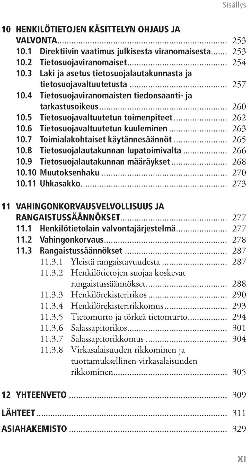 6 Tietosuojavaltuutetun kuuleminen... 263 10.7 Toimialakohtaiset käytännesäännöt... 265 10.8 Tietosuojalautakunnan lupatoimivalta... 266 10.9 Tietosuojalautakunnan määräykset... 268 10.