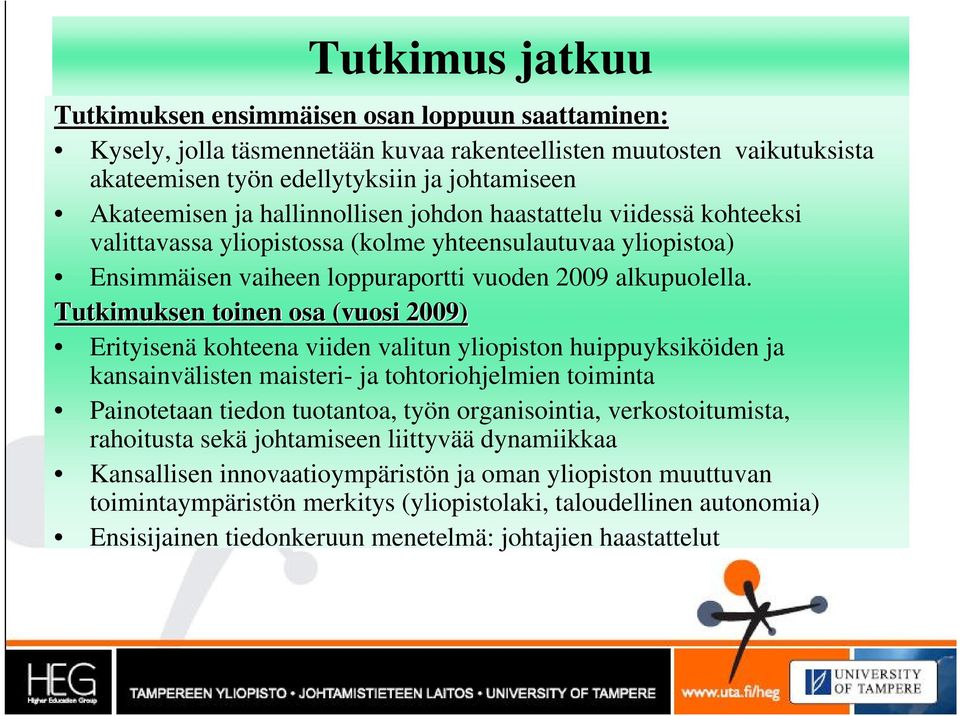 Tutkimuksen toinen osa (vuosi 2009) Erityisenä kohteena viiden valitun yliopiston huippuyksiköiden ja kansainvälisten maisteri- ja tohtoriohjelmien toiminta Painotetaan tiedon tuotantoa, työn