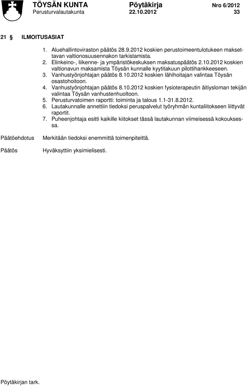 Vanhustyönjohtajan päätös 8.10.2012 koskien fysioterapeutin äitiysloman tekijän valintaa Töysän vanhustenhuoltoon. 5. Perusturvatoimen raportti: toiminta ja talous 1.1-31.8.2012. 6.
