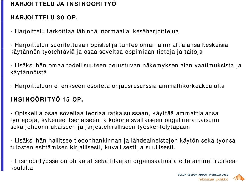 taitoja - Lisäksi hän omaa todellisuuteen perustuvan näkemyksen alan vaatimuksista ja käytännöistä - Harjoitteluun ei erikseen osoiteta ohjausresurssia ammattikorkeakoululta INSINÖÖRITYÖ 15 OP.