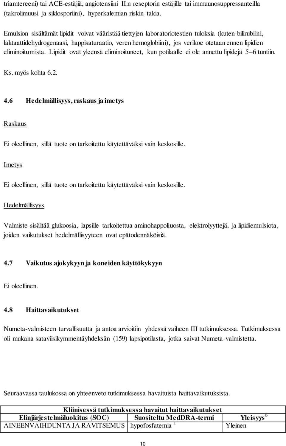 lipidien eliminoitumista. Lipidit ovat yleensä eliminoituneet, kun potilaalle ei ole annettu lipidejä 5 6 tuntiin. Ks. myös kohta 6.2. 4.