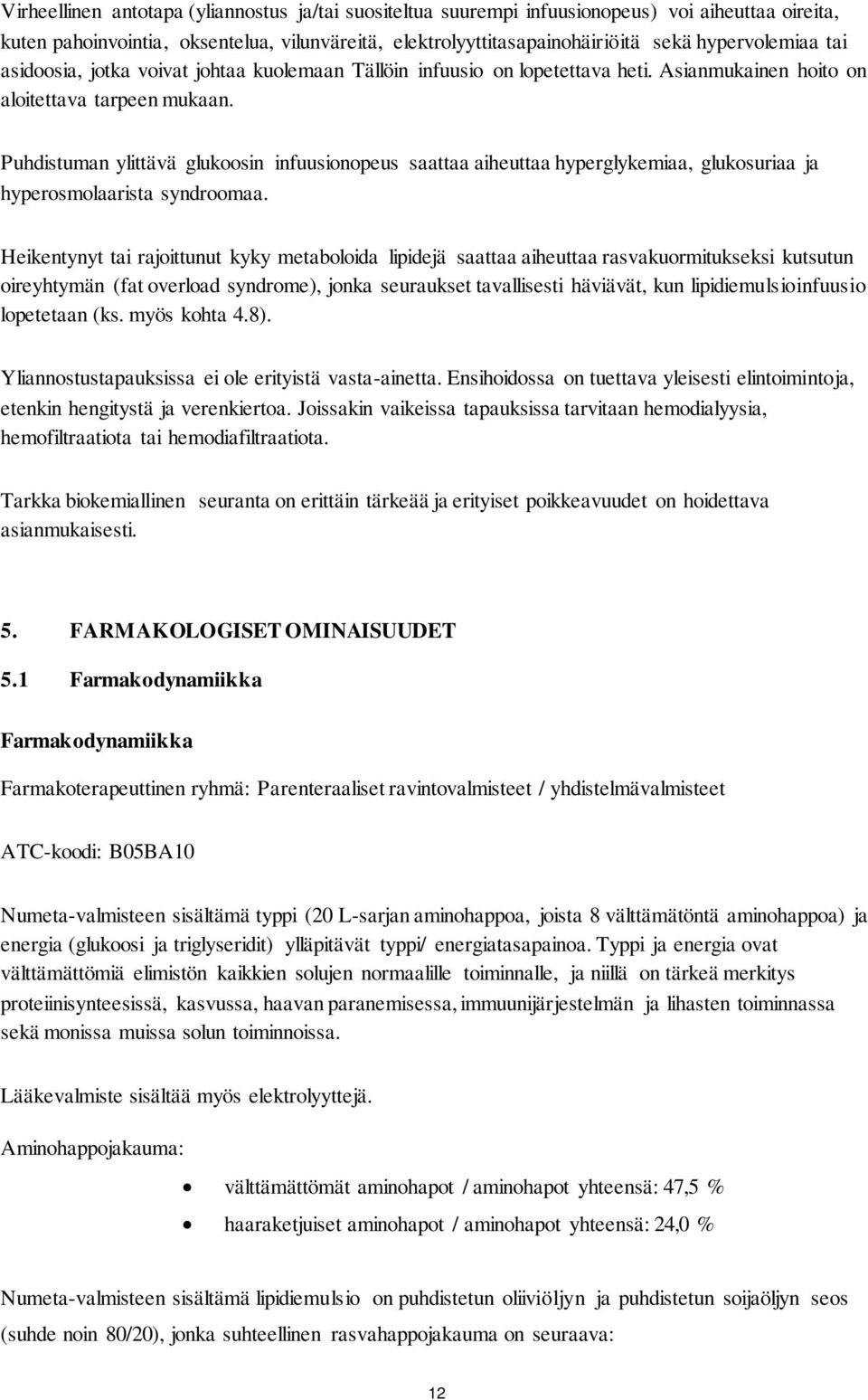 Puhdistuman ylittävä glukoosin infuusionopeus saattaa aiheuttaa hyperglykemiaa, glukosuriaa ja hyperosmolaarista syndroomaa.