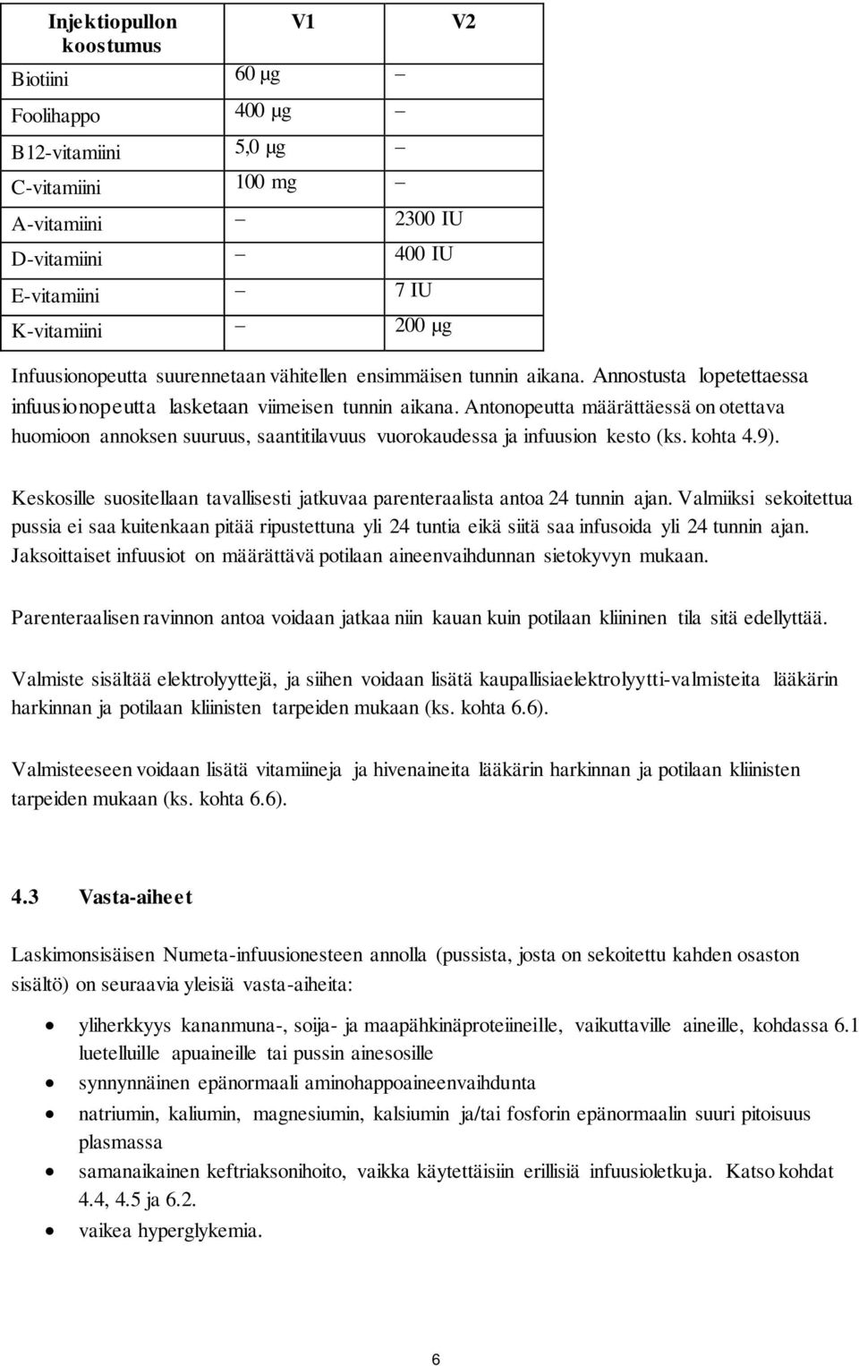 Antonopeutta määrättäessä on otettava huomioon annoksen suuruus, saantitilavuus vuorokaudessa ja infuusion kesto (ks. kohta 4.9).