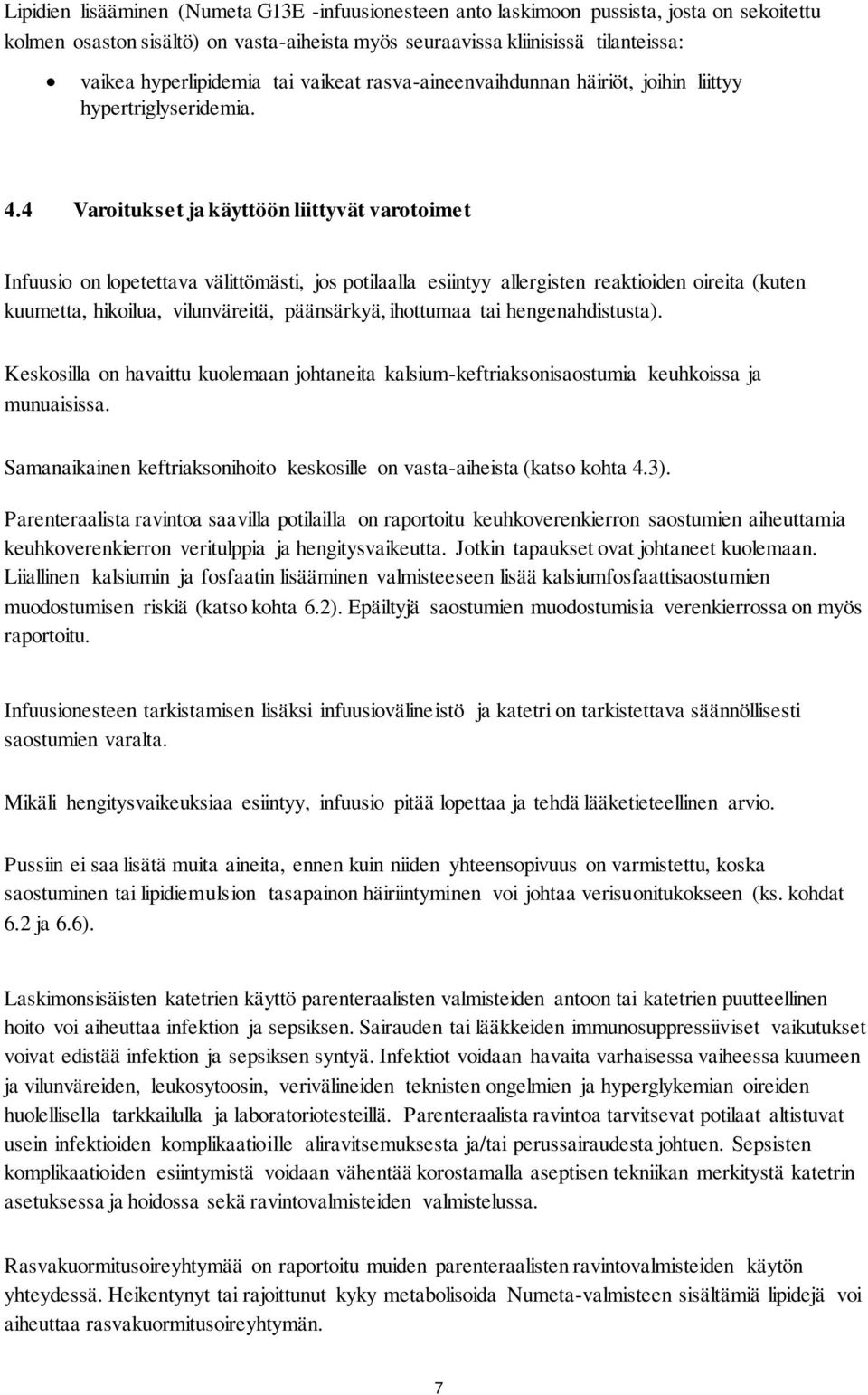 4 Varoitukset ja käyttöön liittyvät varotoimet Infuusio on lopetettava välittömästi, jos potilaalla esiintyy allergisten reaktioiden oireita (kuten kuumetta, hikoilua, vilunväreitä, päänsärkyä,