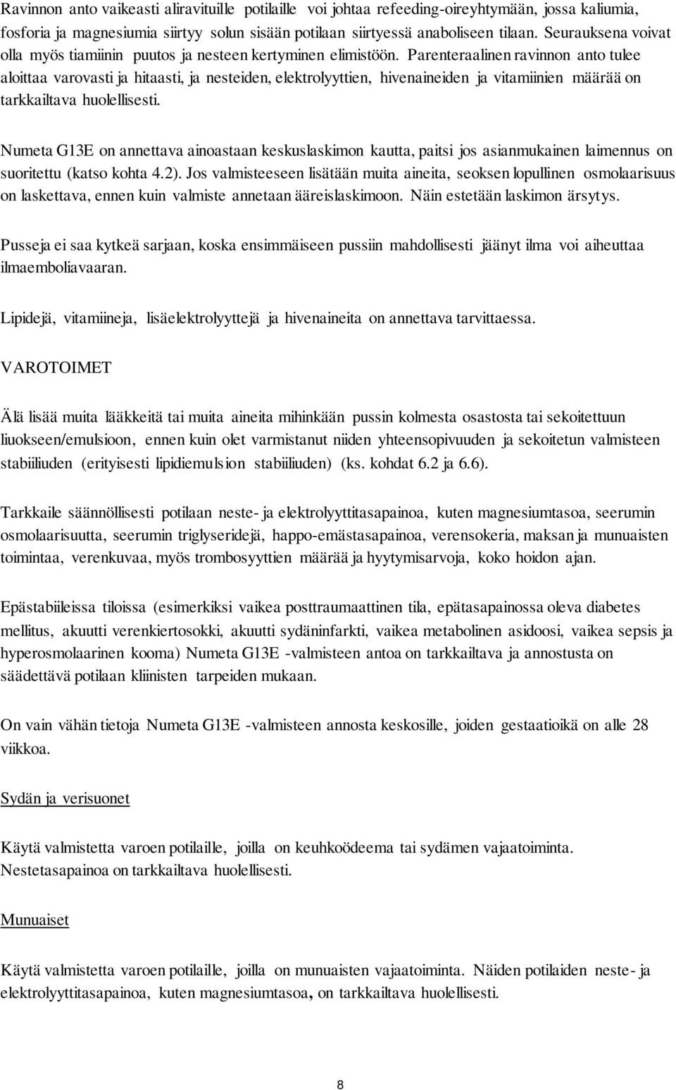 Parenteraalinen ravinnon anto tulee aloittaa varovasti ja hitaasti, ja nesteiden, elektrolyyttien, hivenaineiden ja vitamiinien määrää on tarkkailtava huolellisesti.