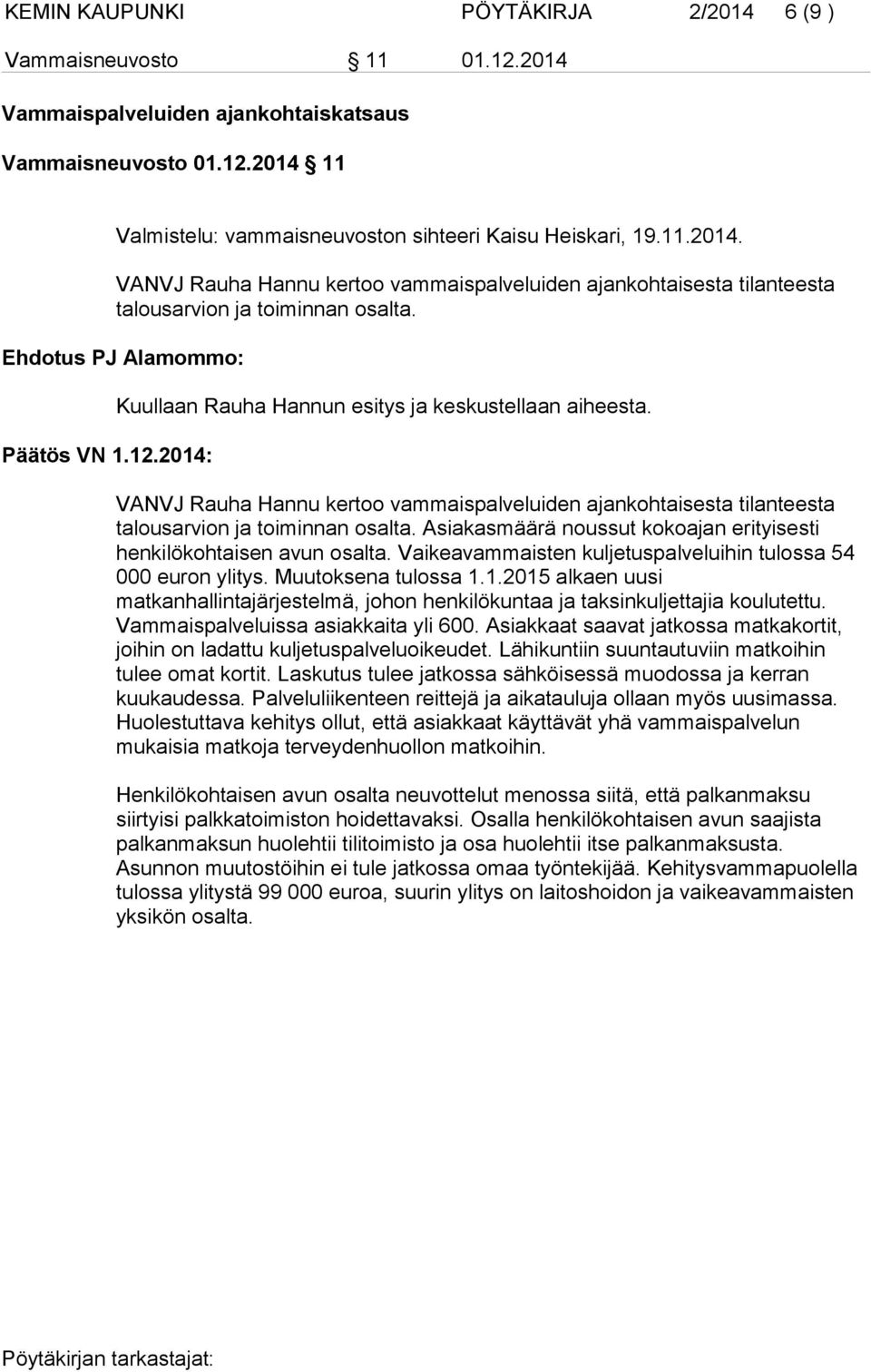 Asiakasmäärä noussut kokoajan erityisesti henkilökohtaisen avun osalta. Vaikeavammaisten kuljetuspalveluihin tulossa 54 000 euron ylitys. Muutoksena tulossa 1.