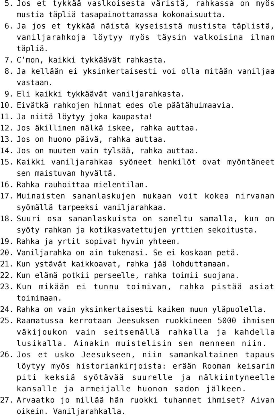 Ja kellään ei yksinkertaisesti voi olla mitään vaniljaa vastaan. 9. Eli kaikki tykkäävät vaniljarahkasta. 10. Eivätkä rahkojen hinnat edes ole päätähuimaavia. 11. Ja niitä löytyy joka kaupasta! 12.