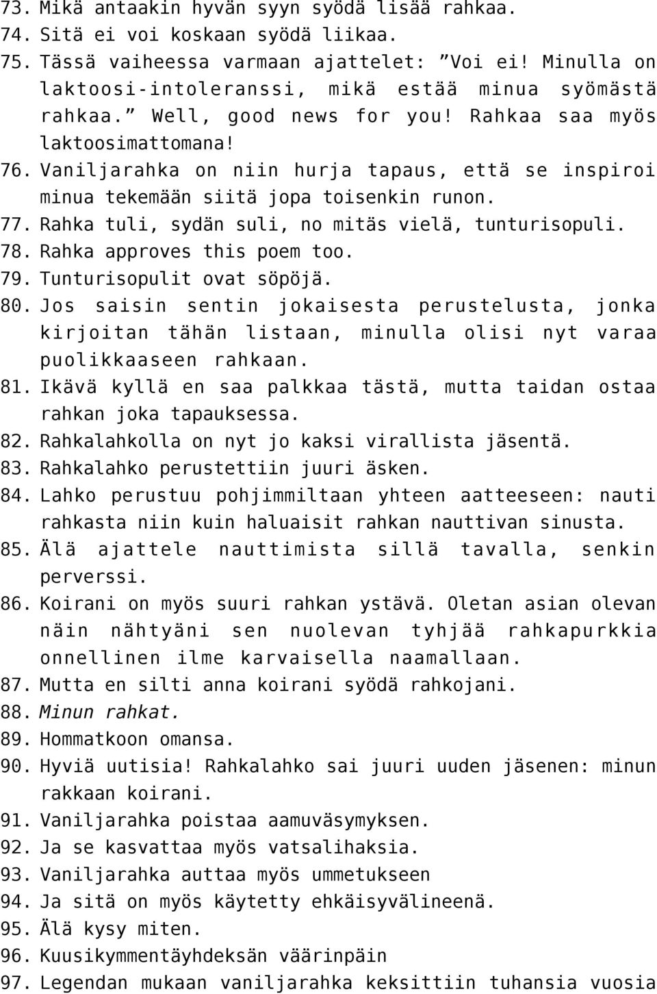 Vaniljarahka on niin hurja tapaus, että se inspiroi minua tekemään siitä jopa toisenkin runon. 77. Rahka tuli, sydän suli, no mitäs vielä, tunturisopuli. 78. Rahka approves this poem too. 79.