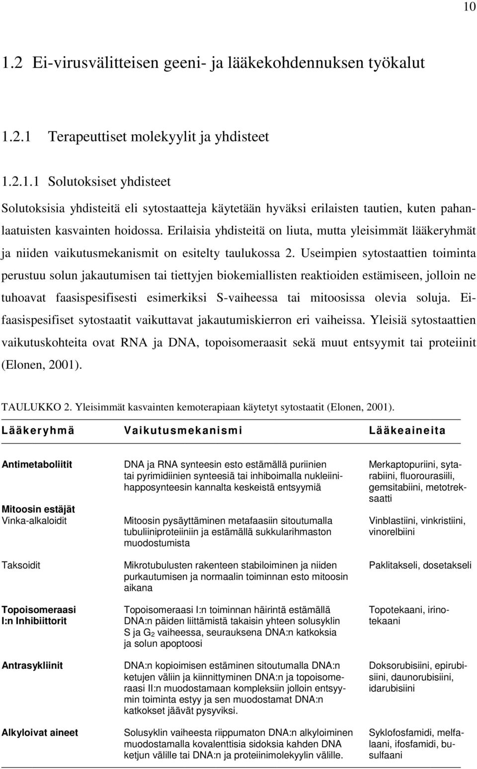 Useimpien sytostaattien toiminta perustuu solun jakautumisen tai tiettyjen biokemiallisten reaktioiden estämiseen, jolloin ne tuhoavat faasispesifisesti esimerkiksi S-vaiheessa tai mitoosissa olevia