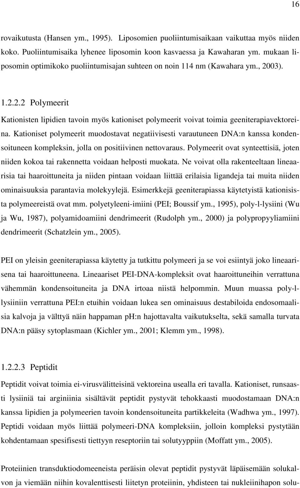 Kationiset polymeerit muodostavat negatiivisesti varautuneen DNA:n kanssa kondensoituneen kompleksin, jolla on positiivinen nettovaraus.