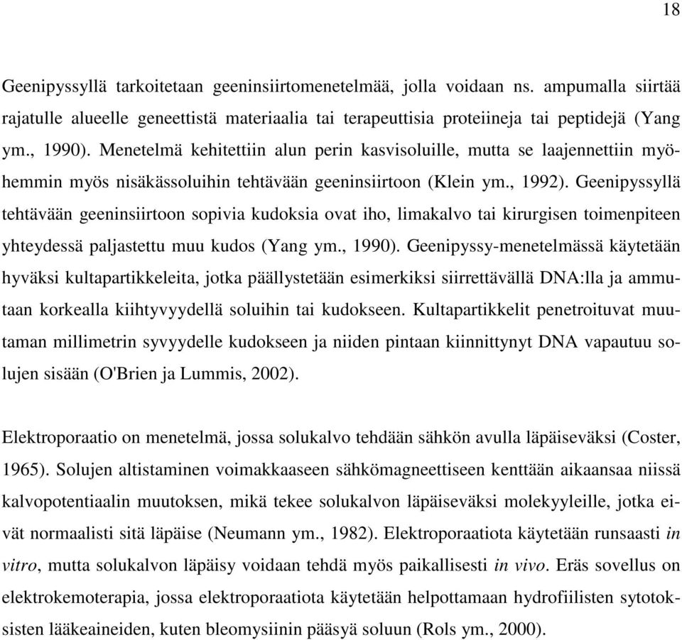 Geenipyssyllä tehtävään geeninsiirtoon sopivia kudoksia ovat iho, limakalvo tai kirurgisen toimenpiteen yhteydessä paljastettu muu kudos (Yang ym., 1990).