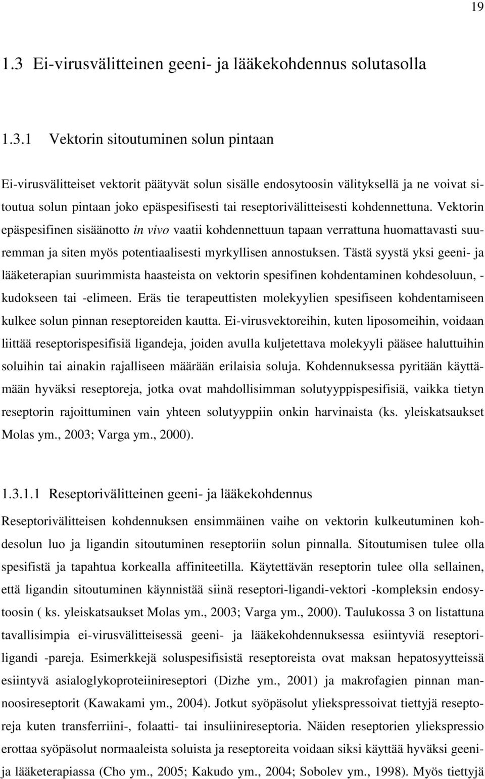 1 Vektorin sitoutuminen solun pintaan Ei-virusvälitteiset vektorit päätyvät solun sisälle endosytoosin välityksellä ja ne voivat sitoutua solun pintaan joko epäspesifisesti tai reseptorivälitteisesti