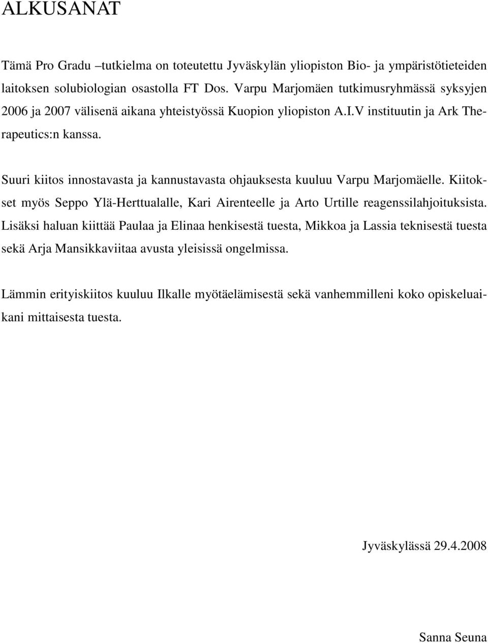 Suuri kiitos innostavasta ja kannustavasta ohjauksesta kuuluu Varpu Marjomäelle. Kiitokset myös Seppo Ylä-Herttualalle, Kari Airenteelle ja Arto Urtille reagenssilahjoituksista.