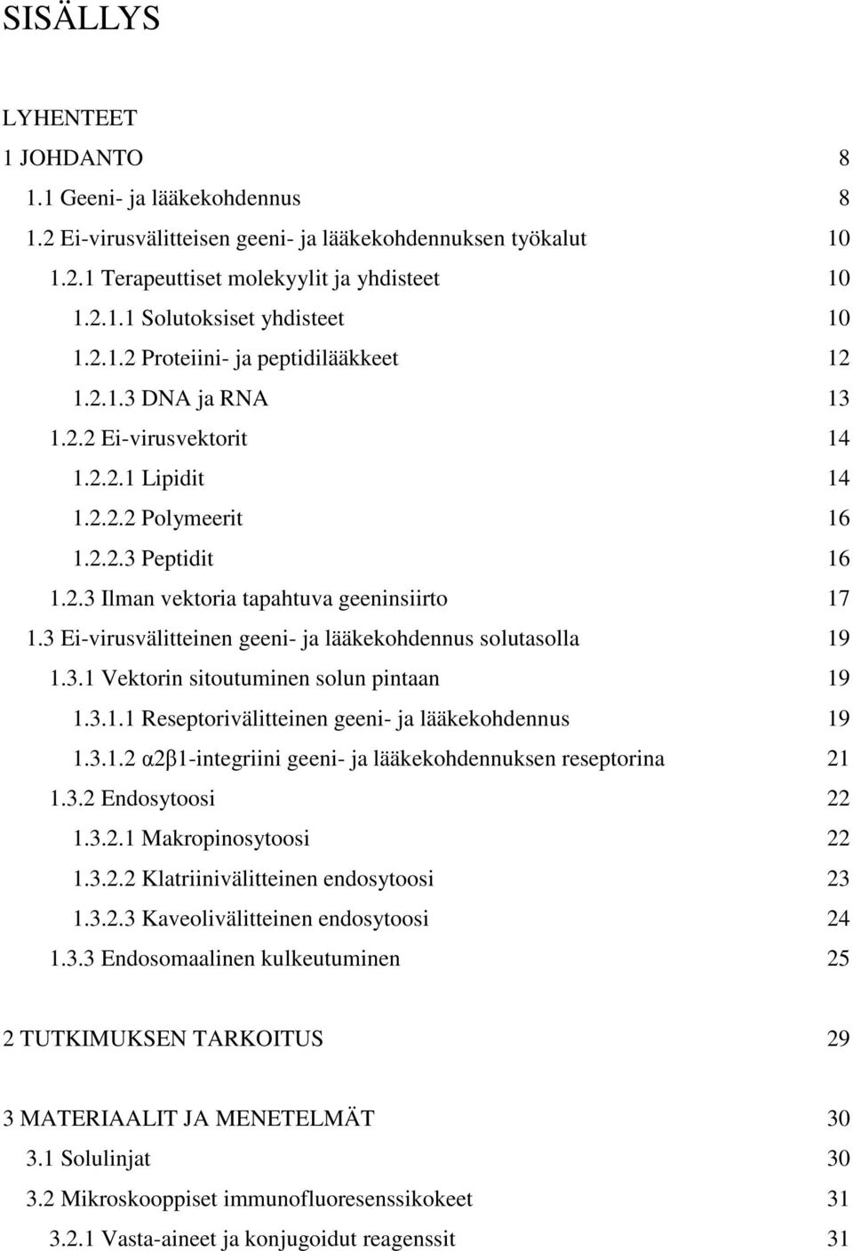 3 Ei-virusvälitteinen geeni- ja lääkekohdennus solutasolla 19 1.3.1 Vektorin sitoutuminen solun pintaan 19 1.3.1.1 Reseptorivälitteinen geeni- ja lääkekohdennus 19 1.3.1.2 α2β1-integriini geeni- ja lääkekohdennuksen reseptorina 21 1.