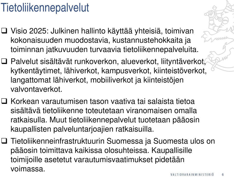 Korkean varautumisen tason vaativa tai salaista tietoa sisältävä tietoliikenne toteutetaan viranomaisen omalla ratkaisulla.