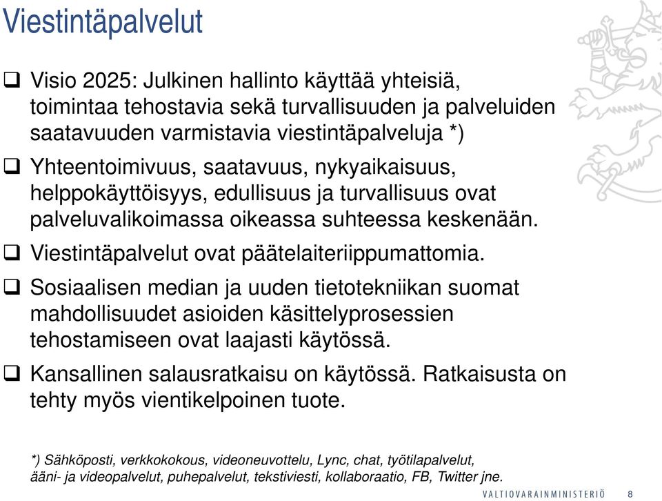 Sosiaalisen median ja uuden tietotekniikan suomat mahdollisuudet asioiden käsittelyprosessien tehostamiseen ovat laajasti käytössä. Kansallinen salausratkaisu on käytössä.