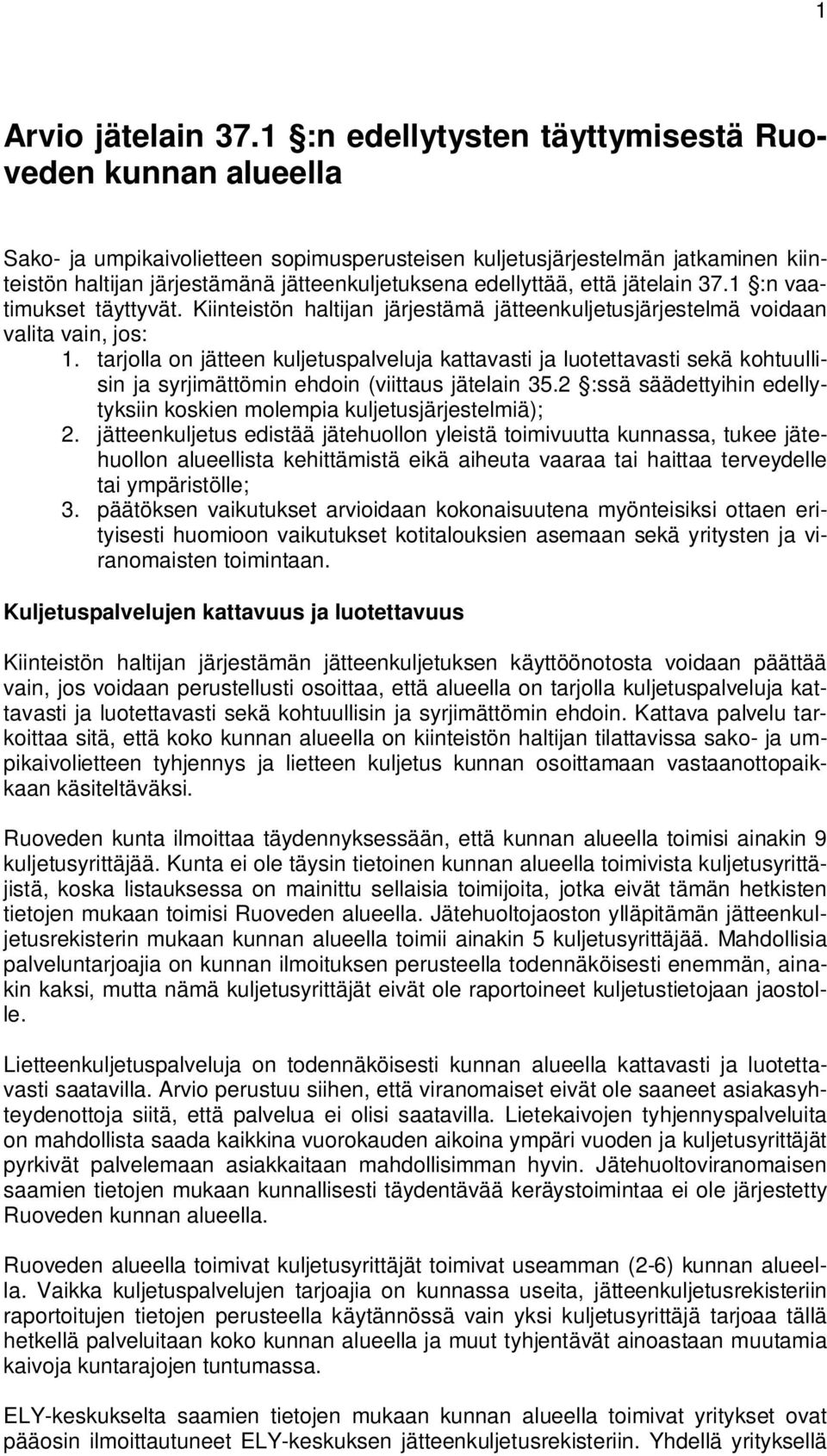 edellyttää, että jätelain 37.1 :n vaatimukset täyttyvät. Kiinteistön haltijan järjestämä jätteenkuljetusjärjestelmä voidaan valita vain, jos: 1.