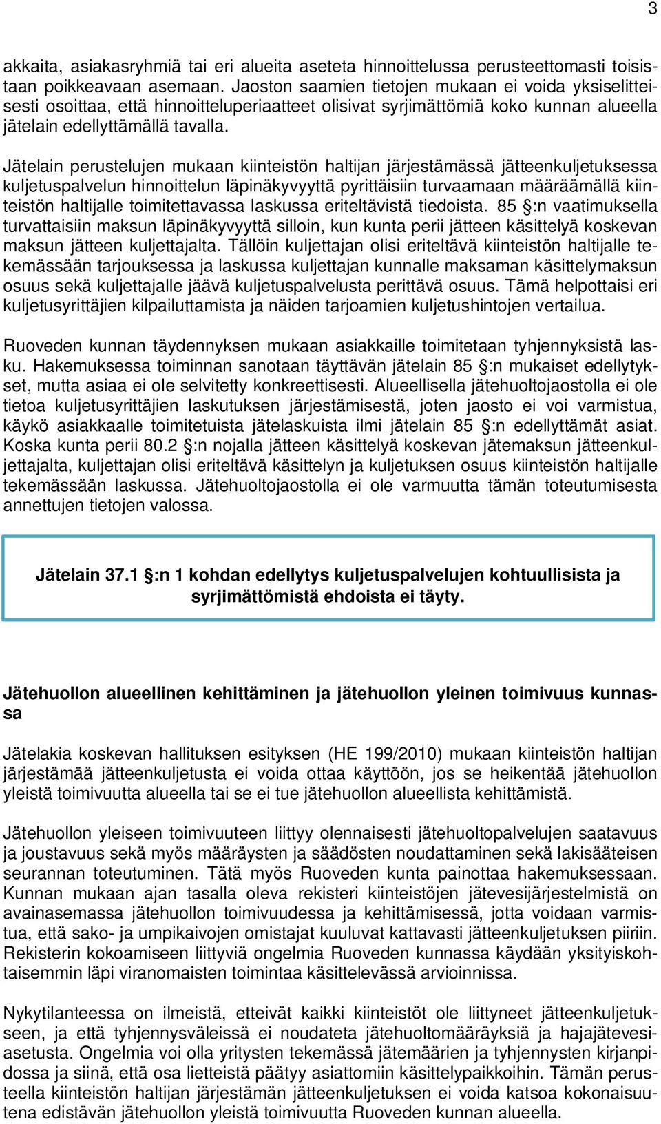Jätelain perustelujen mukaan kiinteistön haltijan järjestämässä jätteenkuljetuksessa kuljetuspalvelun hinnoittelun läpinäkyvyyttä pyrittäisiin turvaamaan määräämällä kiinteistön haltijalle