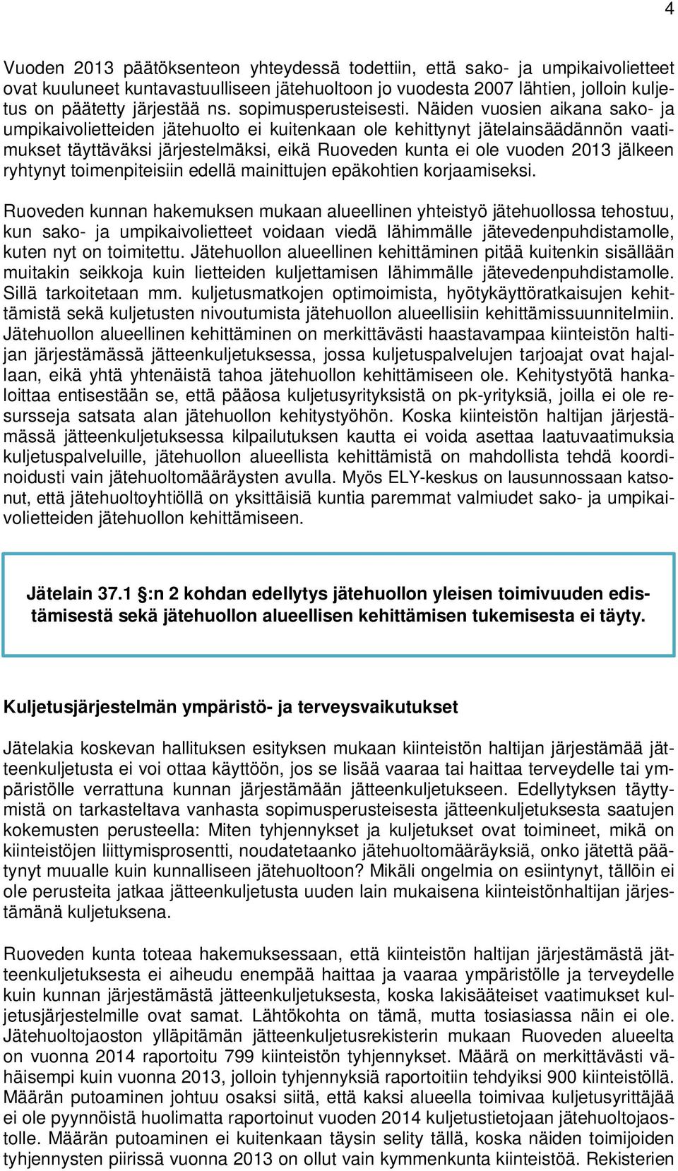 Näiden vuosien aikana sako- ja umpikaivolietteiden jätehuolto ei kuitenkaan ole kehittynyt jätelainsäädännön vaatimukset täyttäväksi järjestelmäksi, eikä Ruoveden kunta ei ole vuoden 2013 jälkeen