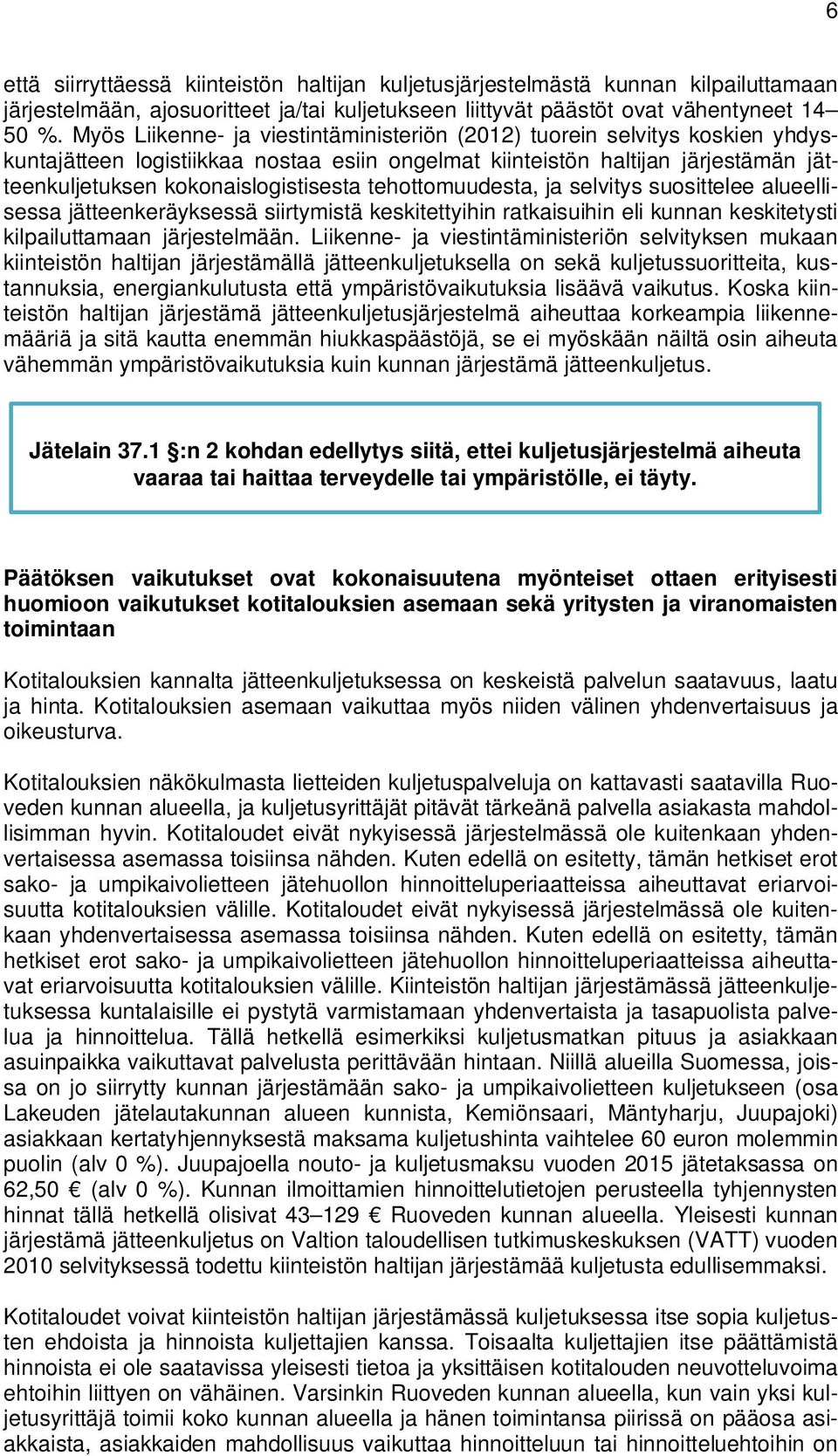 tehottomuudesta, ja selvitys suosittelee alueellisessa jätteenkeräyksessä siirtymistä keskitettyihin ratkaisuihin eli kunnan keskitetysti kilpailuttamaan järjestelmään.