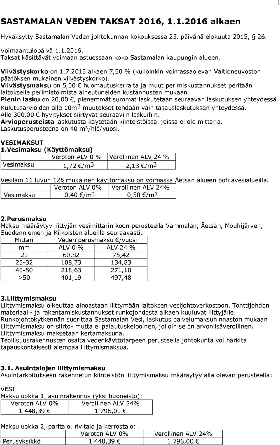 Viivästysmaksu on 5,00 huomautuskerralta ja muut perimiskustannukset peritään laitokselle perimistoimista aiheutuneiden kustannusten mukaan.