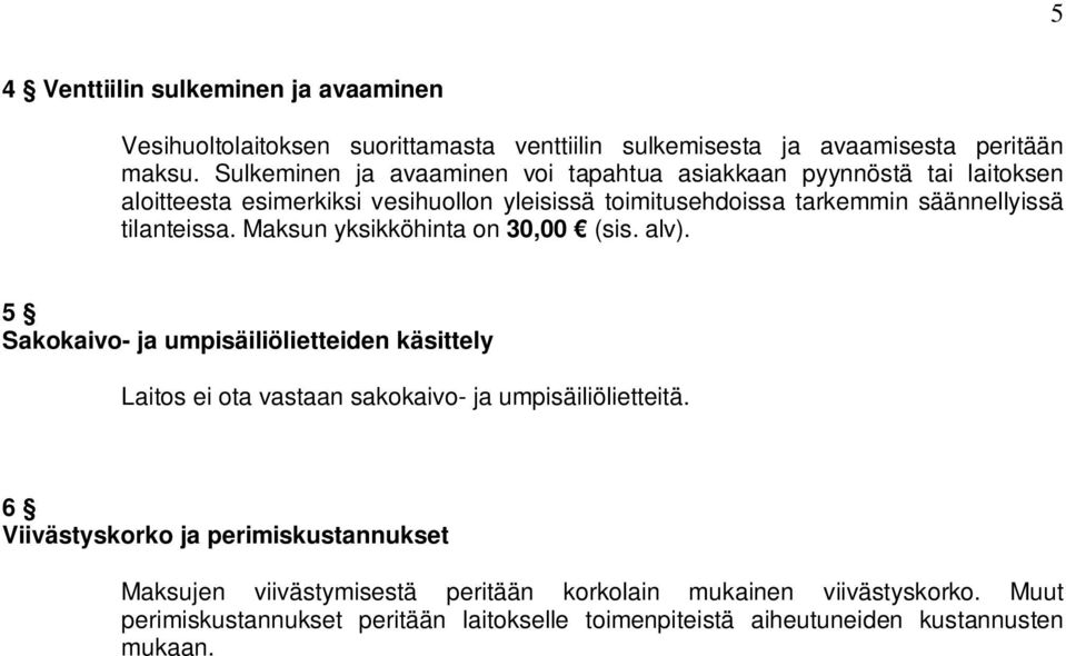 tilanteissa. Maksun yksikköhinta on 30,00 (sis. alv). 5 Sakokaivo- ja umpisäiliölietteiden käsittely Laitos ei ota vastaan sakokaivo- ja umpisäiliölietteitä.