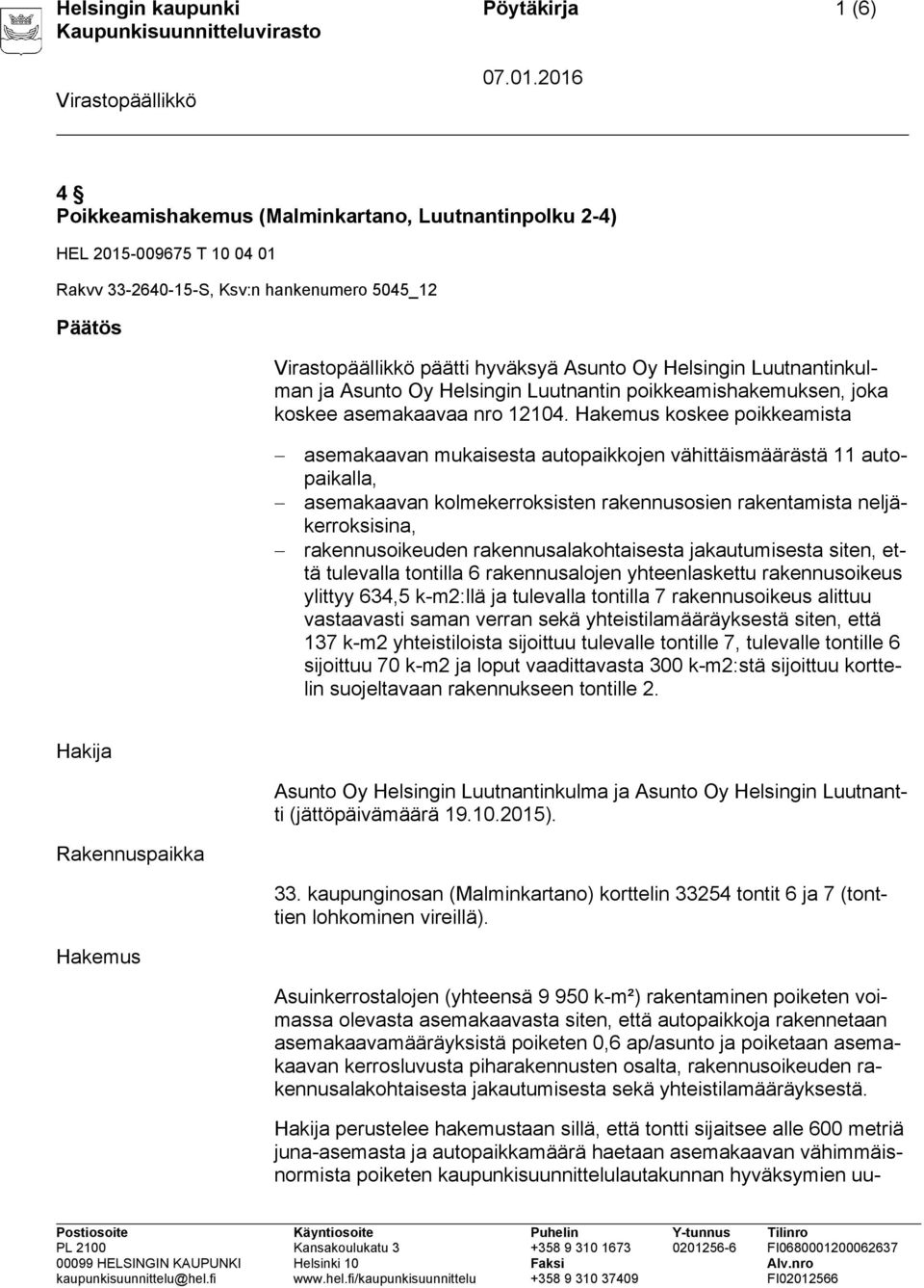 Hakemus koskee poikkeamista asemakaavan mukaisesta autopaikkojen vähittäismäärästä 11 autopaikalla, asemakaavan kolmekerroksisten rakennusosien rakentamista neljäkerroksisina, rakennusoikeuden