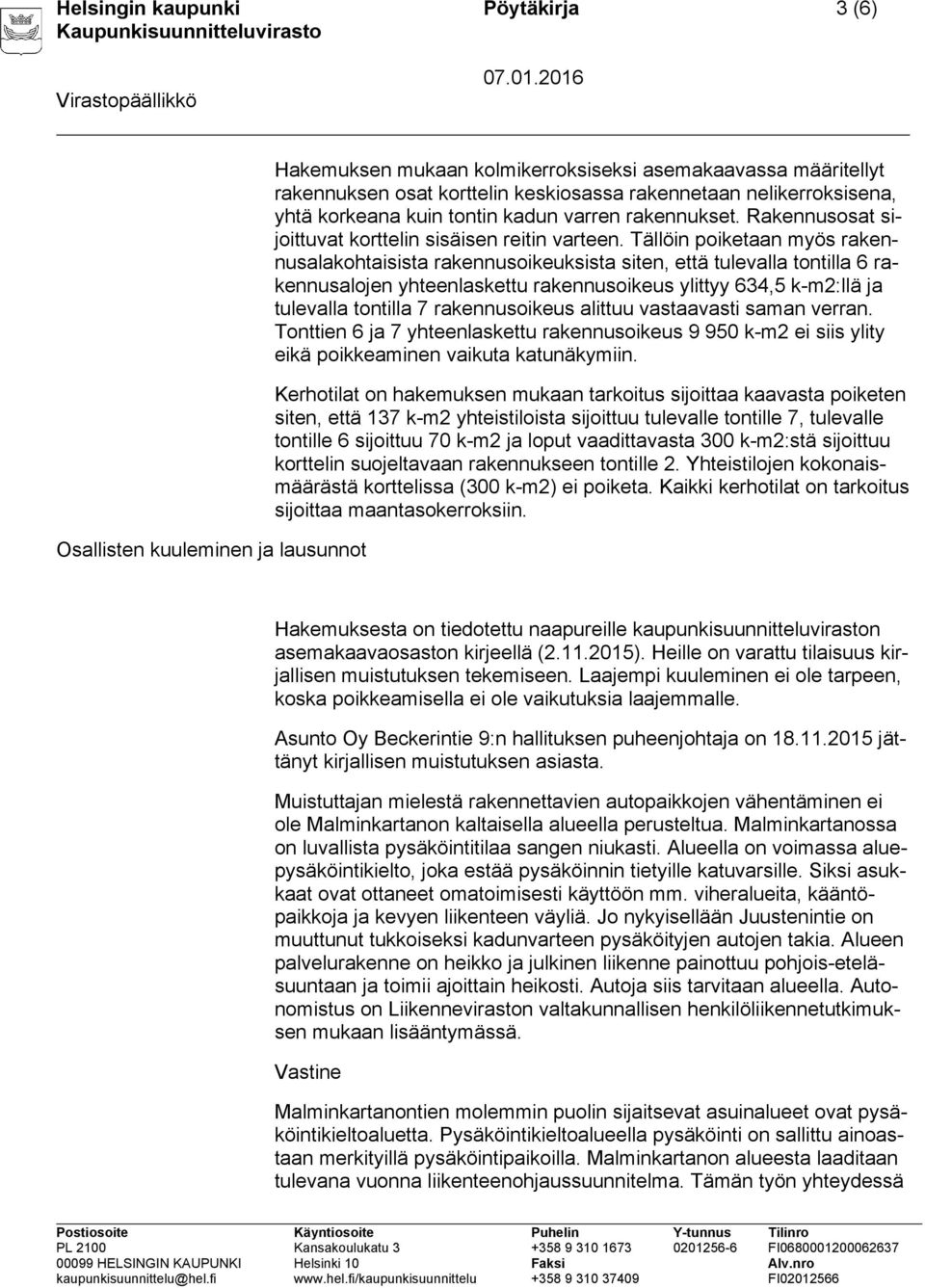 Tällöin poiketaan myös rakennusalakohtaisista rakennusoikeuksista siten, että tulevalla tontilla 6 rakennusalojen yhteenlaskettu rakennusoikeus ylittyy 634,5 k-m2:llä ja tulevalla tontilla 7