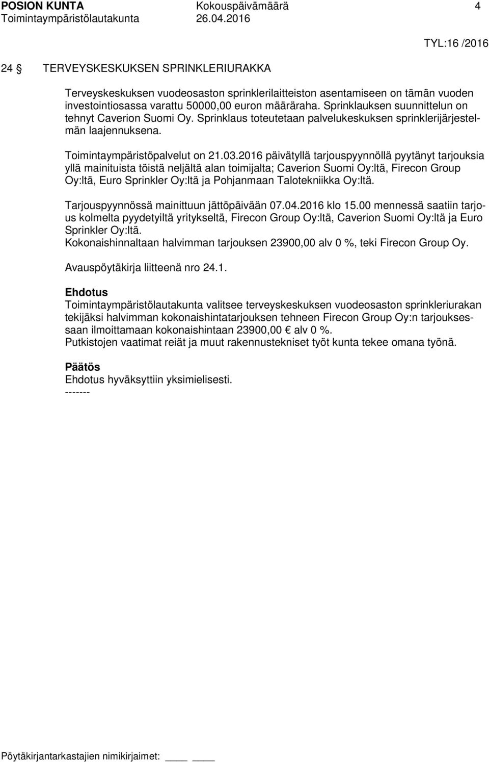 2016 päivätyllä tarjouspyynnöllä pyytänyt tarjouksia yllä mainituista töistä neljältä alan toimijalta; Caverion Suomi Oy:ltä, Firecon Group Oy:ltä, Euro Sprinkler Oy:ltä ja Pohjanmaan Talotekniikka