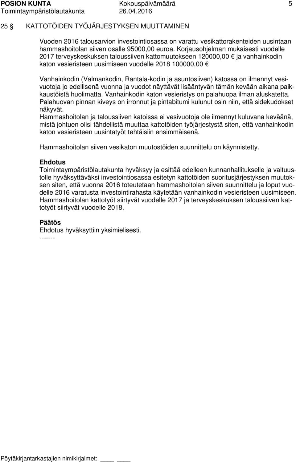 Korjausohjelman mukaisesti vuodelle 2017 terveyskeskuksen taloussiiven kattomuutokseen 120000,00 ja vanhainkodin katon vesieristeen uusimiseen vuodelle 2018 100000,00 Vanhainkodin (Valmankodin,