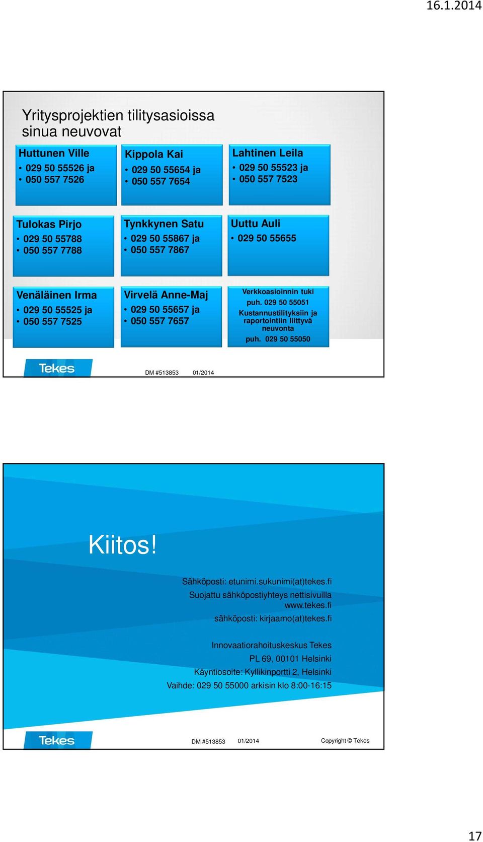 Verkkoasioinnin tuki puh. 029 50 55051 Kustannustilityksiin ja raportointiin liittyvä neuvonta puh. 029 50 55050 Kiitos! Sähköposti: etunimi.sukunimi(at)tekes.