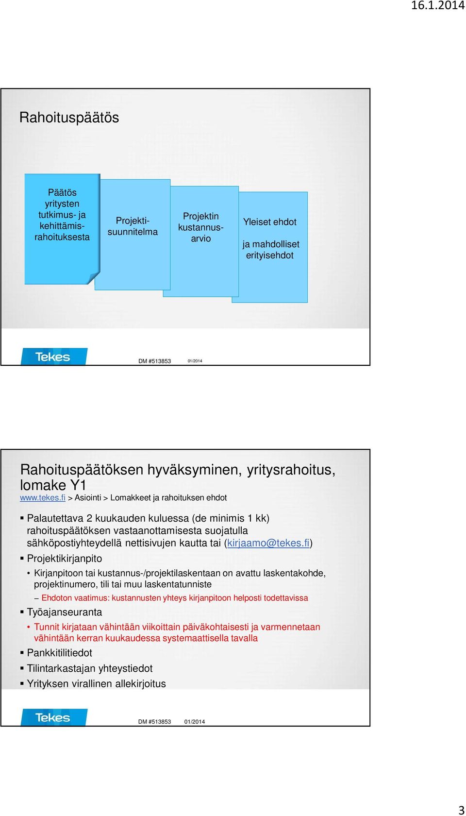 fi > Asiointi > Lomakkeet ja rahoituksen ehdot Palautettava 2 kuukauden kuluessa (de minimis 1 kk) rahoituspäätöksen vastaanottamisesta suojatulla sähköpostiyhteydellä nettisivujen kautta tai