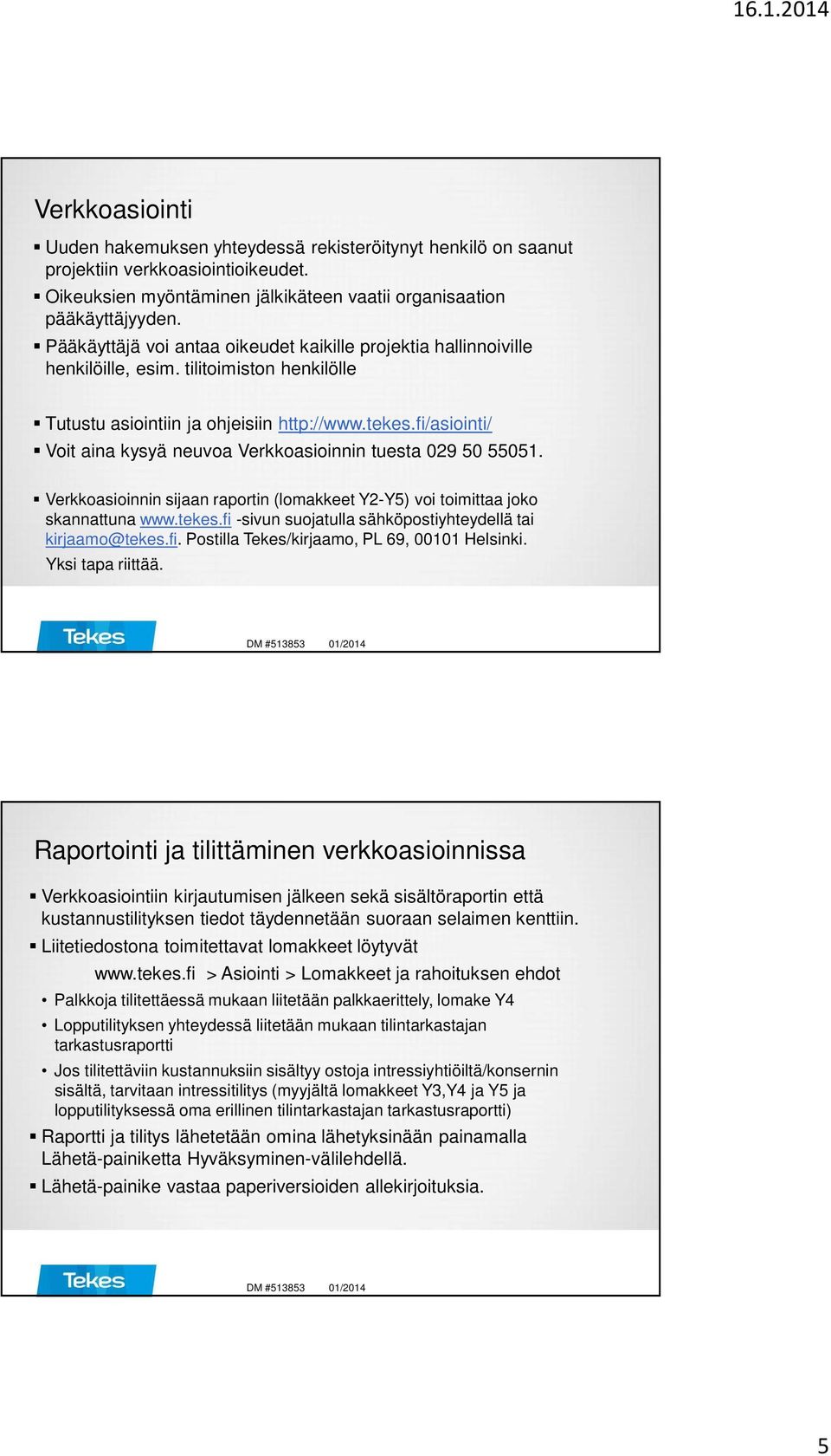 fi/asiointi/ Voit aina kysyä neuvoa Verkkoasioinnin tuesta 029 50 55051. Verkkoasioinnin sijaan raportin (lomakkeet Y2-Y5) voi toimittaa joko skannattuna www.tekes.