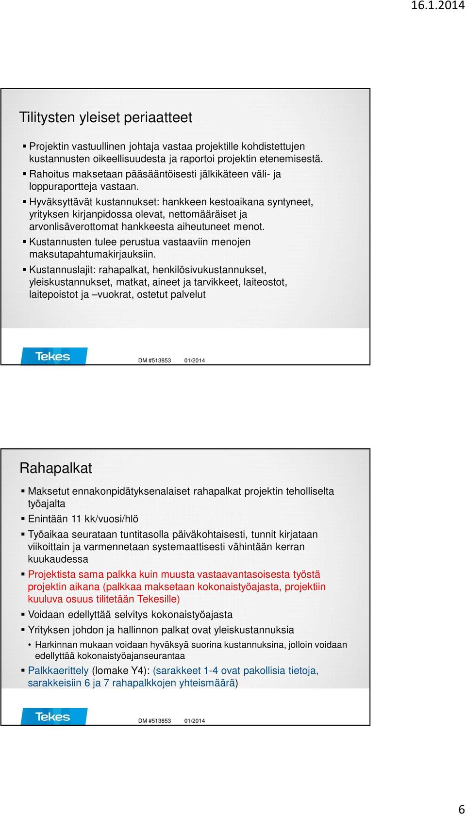 Hyväksyttävät kustannukset: hankkeen kestoaikana syntyneet, yrityksen kirjanpidossa olevat, nettomääräiset ja arvonlisäverottomat hankkeesta aiheutuneet menot.