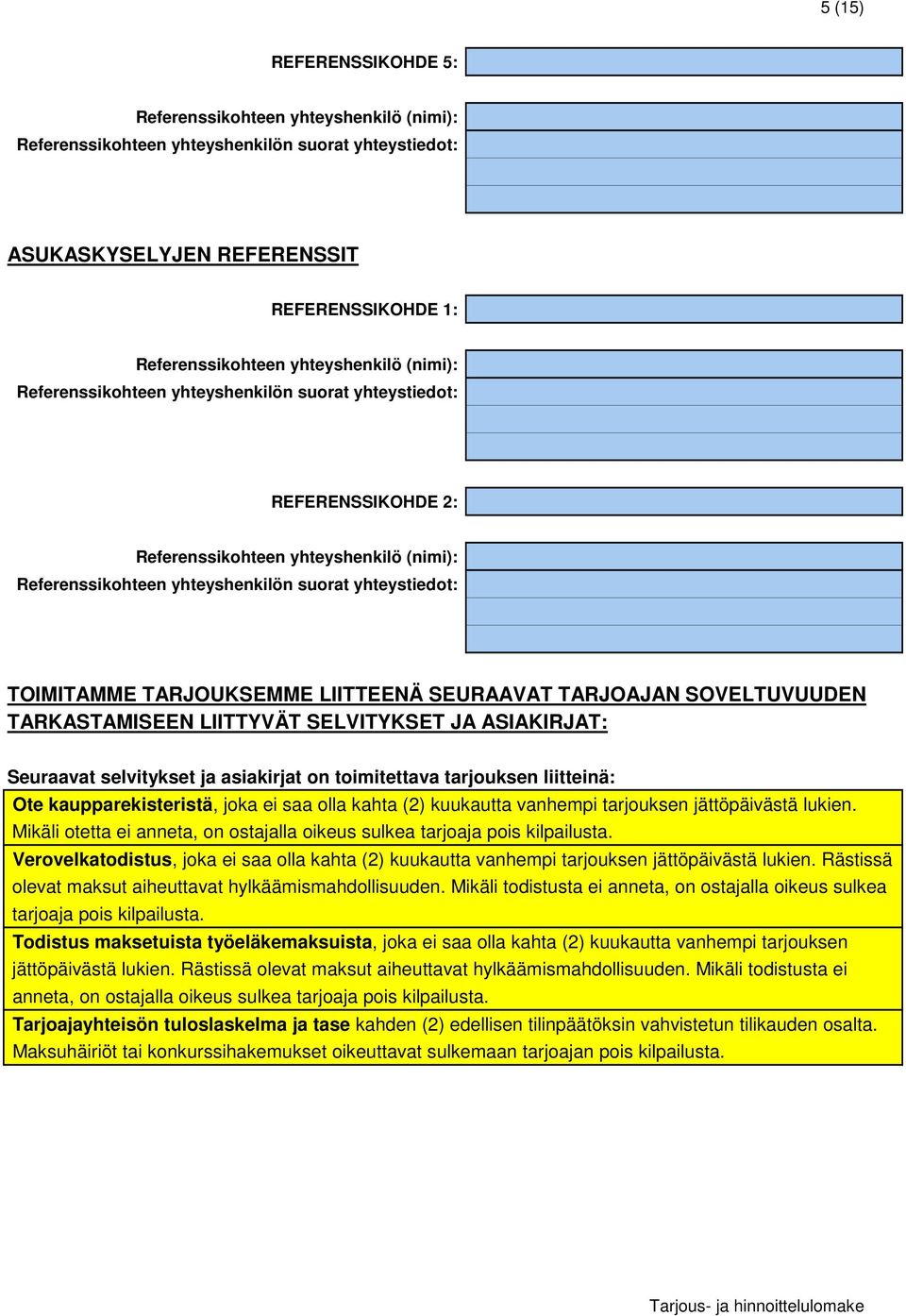 LIITTEENÄ SEURAAVAT TARJOAJAN SOVELTUVUUDEN TARKASTAMISEEN LIITTYVÄT SELVITYKSET JA ASIAKIRJAT: Seuraavat selvitykset ja asiakirjat on toimitettava tarjouksen liitteinä: Ote kaupparekisteristä, joka