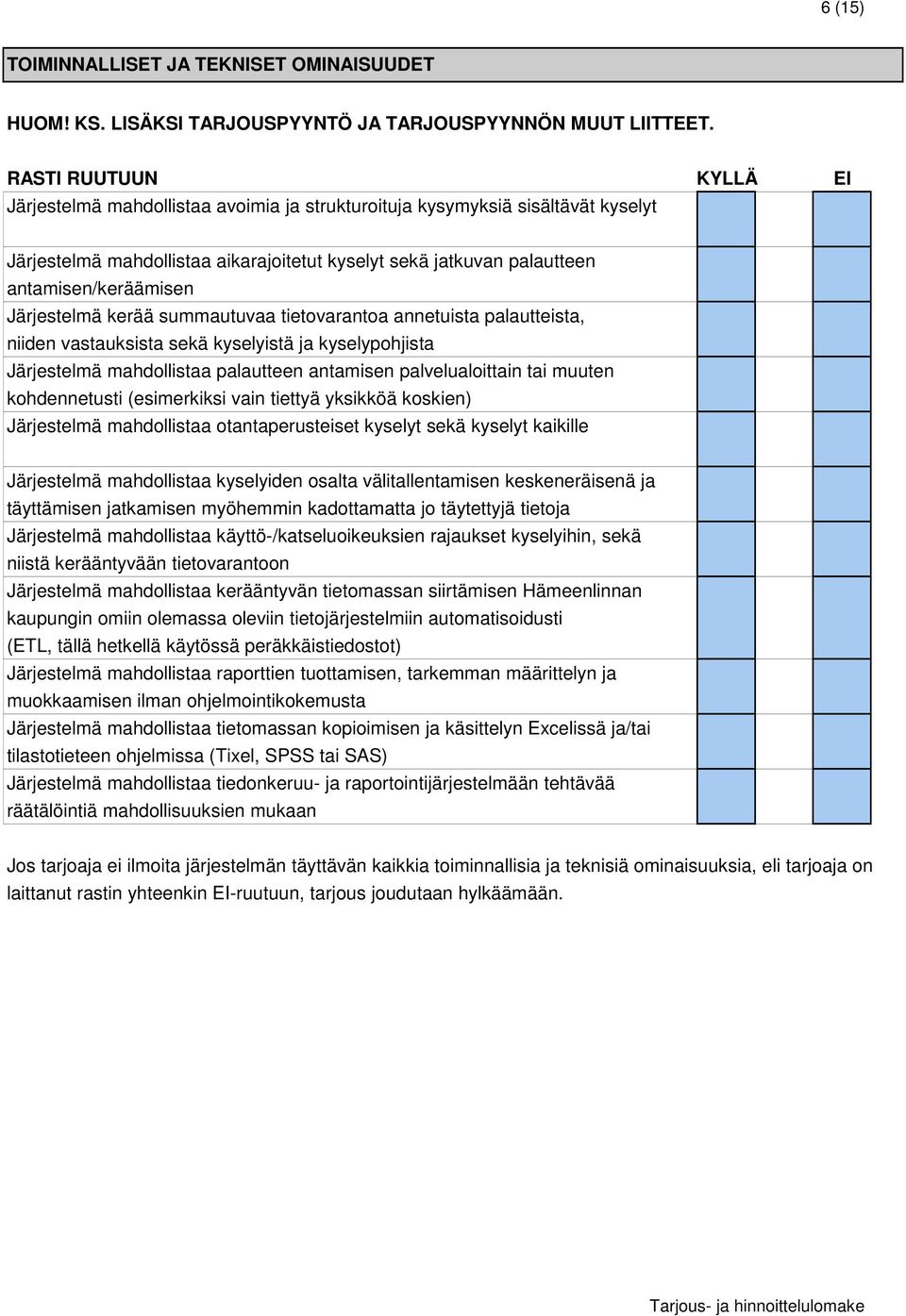 Järjestelmä kerää summautuvaa tietovarantoa annetuista palautteista, niiden vastauksista sekä kyselyistä ja kyselypohjista Järjestelmä mahdollistaa palautteen antamisen palvelualoittain tai muuten