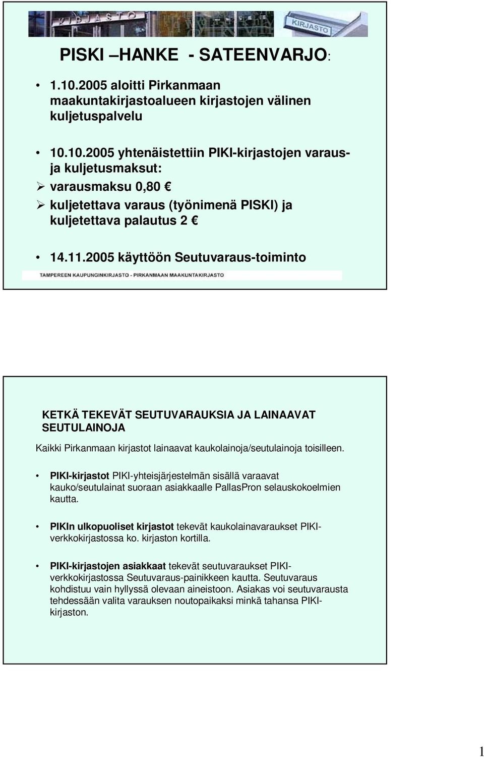 PIKI-kirjastot PIKI-yhteisjärjestelmän sisällä varaavat kauko/seutulainat suoraan asiakkaalle PallasPron selauskokoelmien kautta.