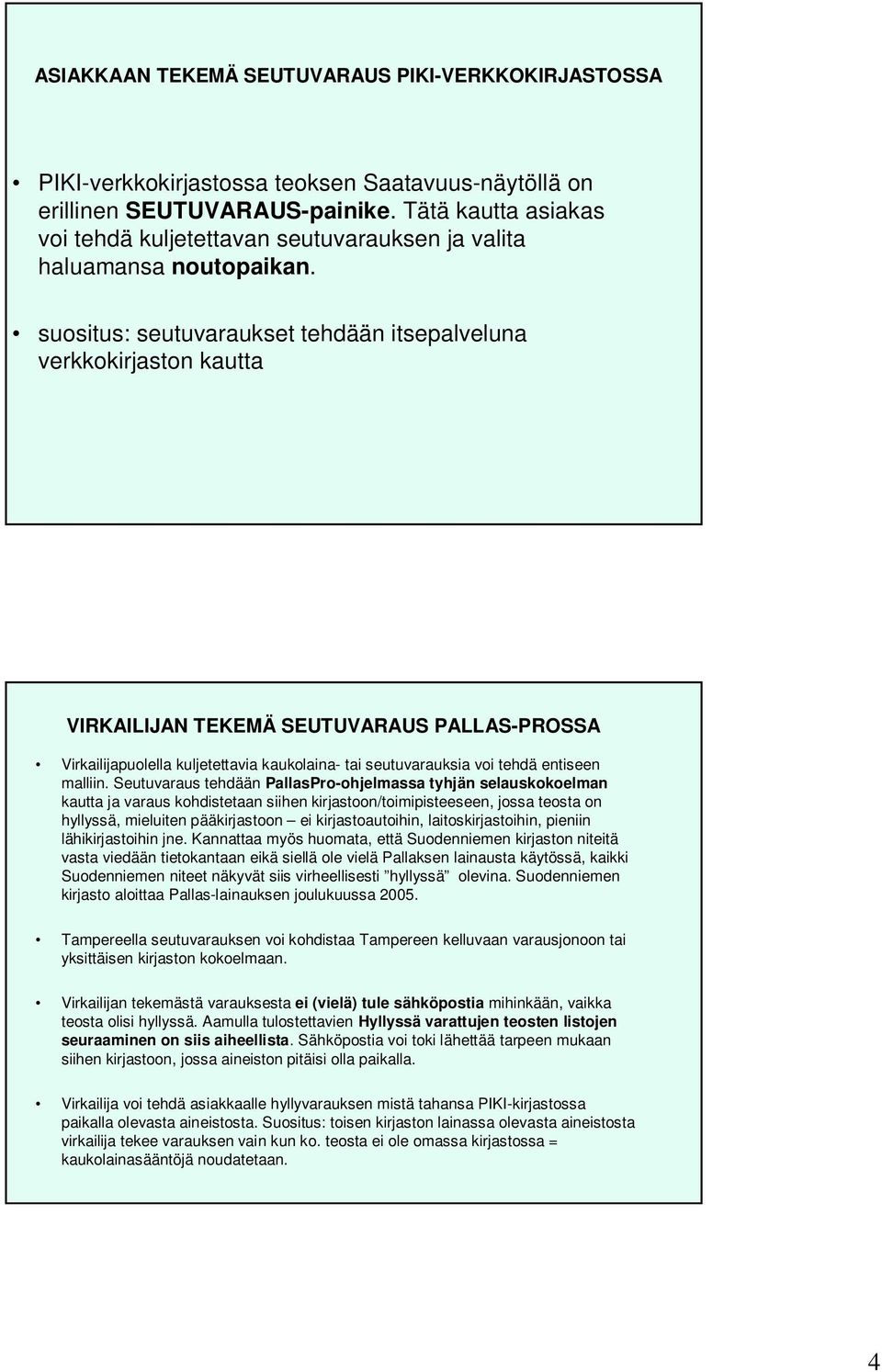 suositus: seutuvaraukset tehdään itsepalveluna verkkokirjaston kautta VIRKAILIJAN TEKEMÄ SEUTUVARAUS PALLAS-PROSSA Virkailijapuolella kuljetettavia kaukolaina- tai seutuvarauksia voi tehdä entiseen